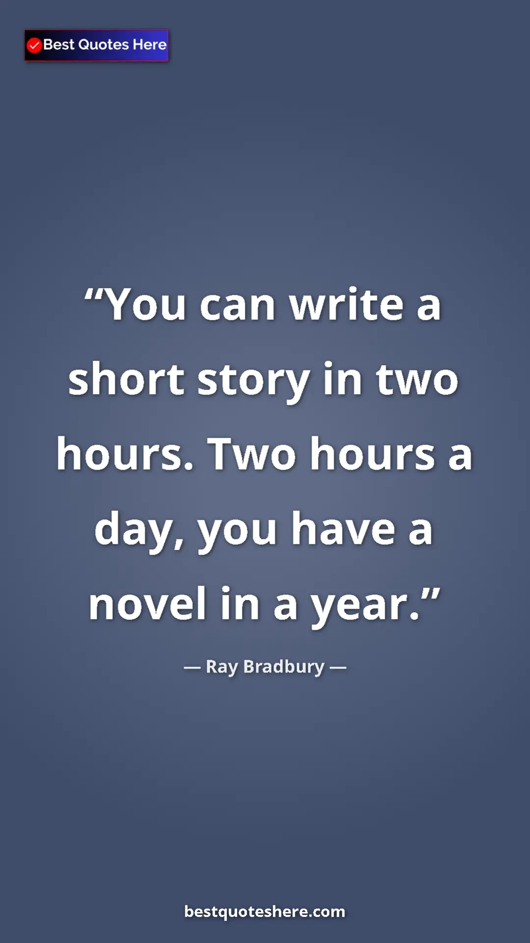 Ray Bradbury Quote Card: "You can write a short story in two hours. Two hours a day,..." Pinterest quote poster by Ray Bradbury: "You can write a short story in two hours. Two hours a day,..."