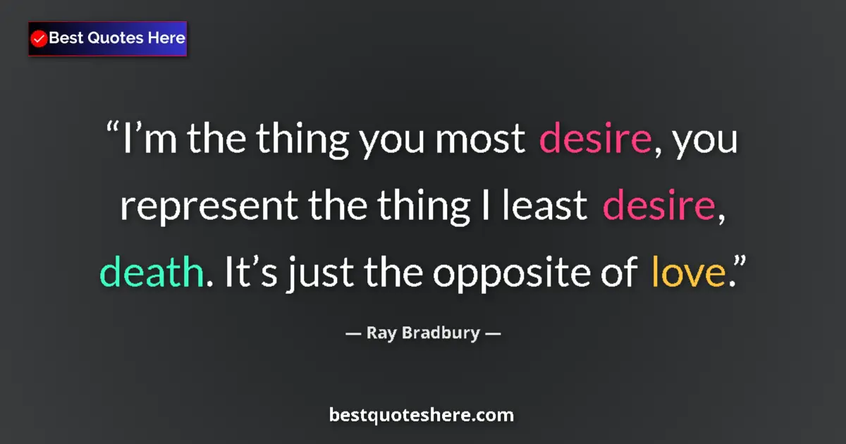 Quote by Ray Bradbury: Iām the thing you most desire, you represent the t