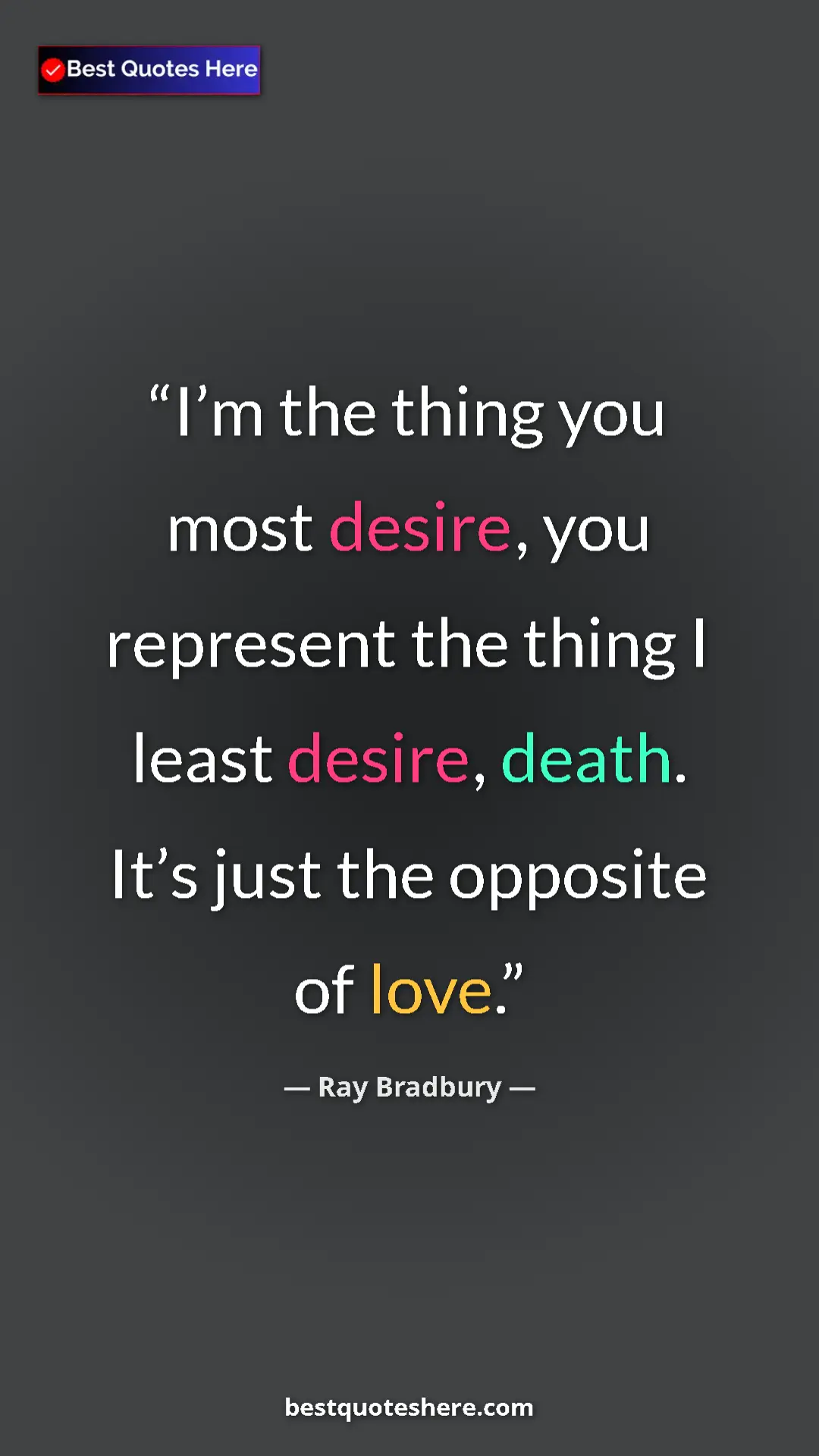 Ray Bradbury Quote Card: "I’m the thing you most desire, you represent the thing I..." Pinterest quote poster by Ray Bradbury: "I’m the thing you most desire, you represent the thing I..."
