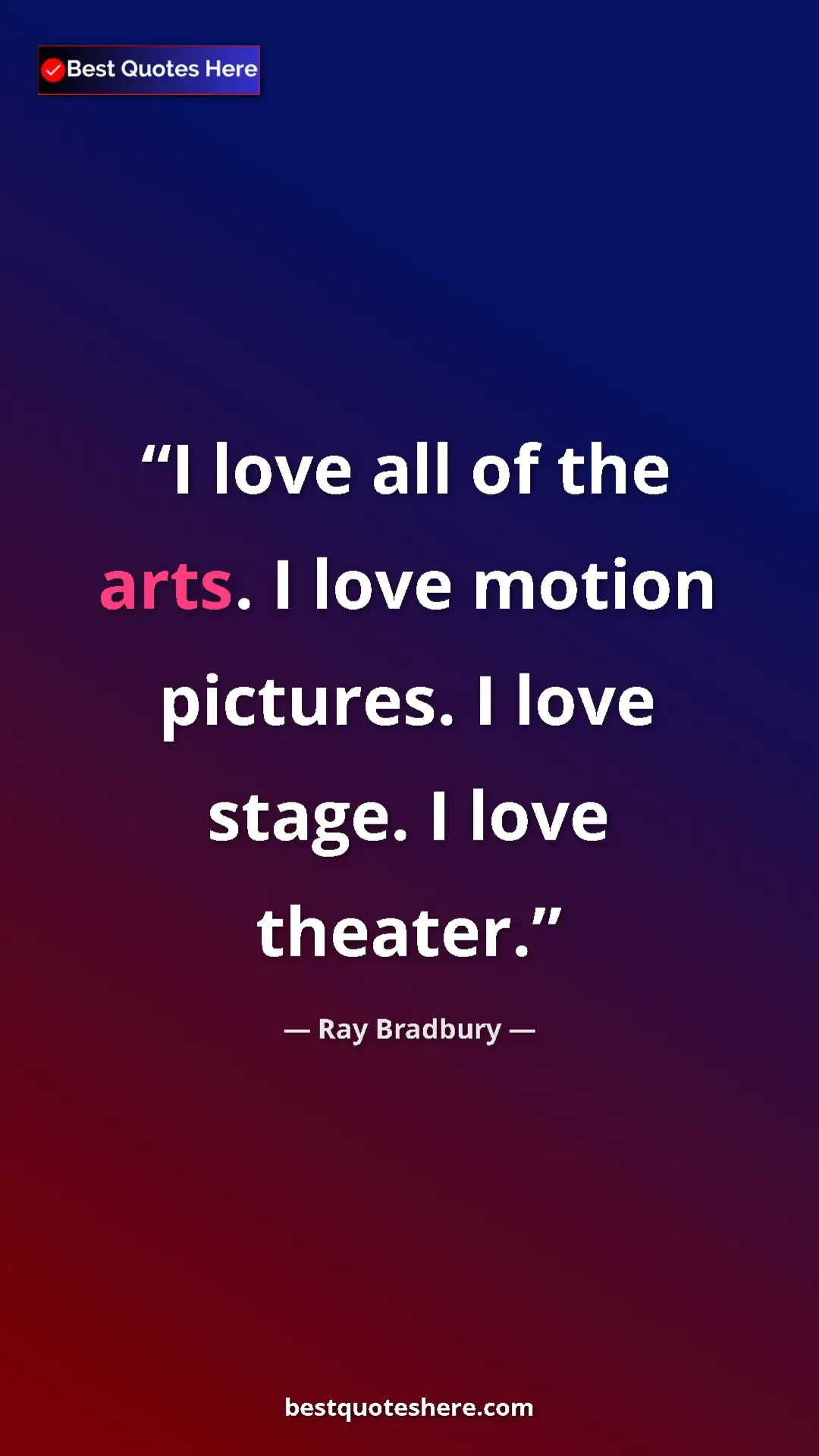 Pinterest quote poster by Ray Bradbury: "I love all of the arts. I love motion pictures. I love..."