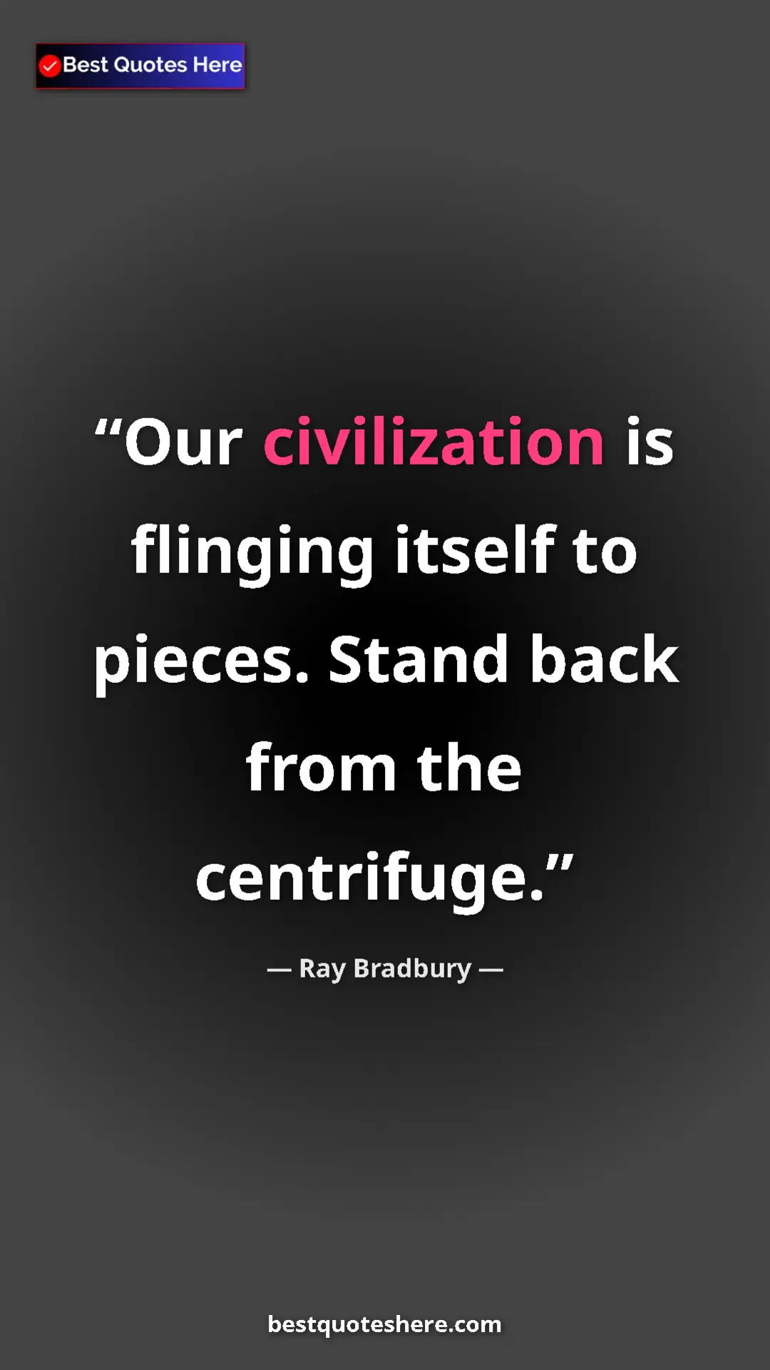 Pinterest quote poster by Ray Bradbury: "Our civilization is flinging itself to pieces. Stand back..."