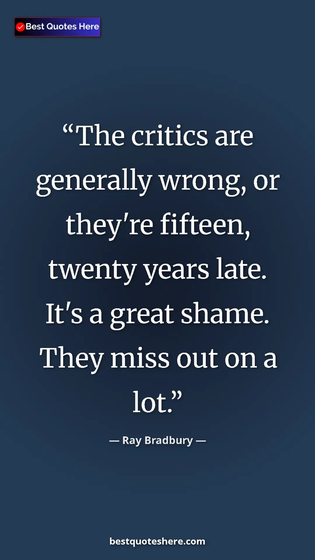Ray Bradbury Quote Card: "The critics are generally wrong, or they're fifteen, twenty..." Pinterest quote poster by Ray Bradbury: "The critics are generally wrong, or they're fifteen, twenty..."