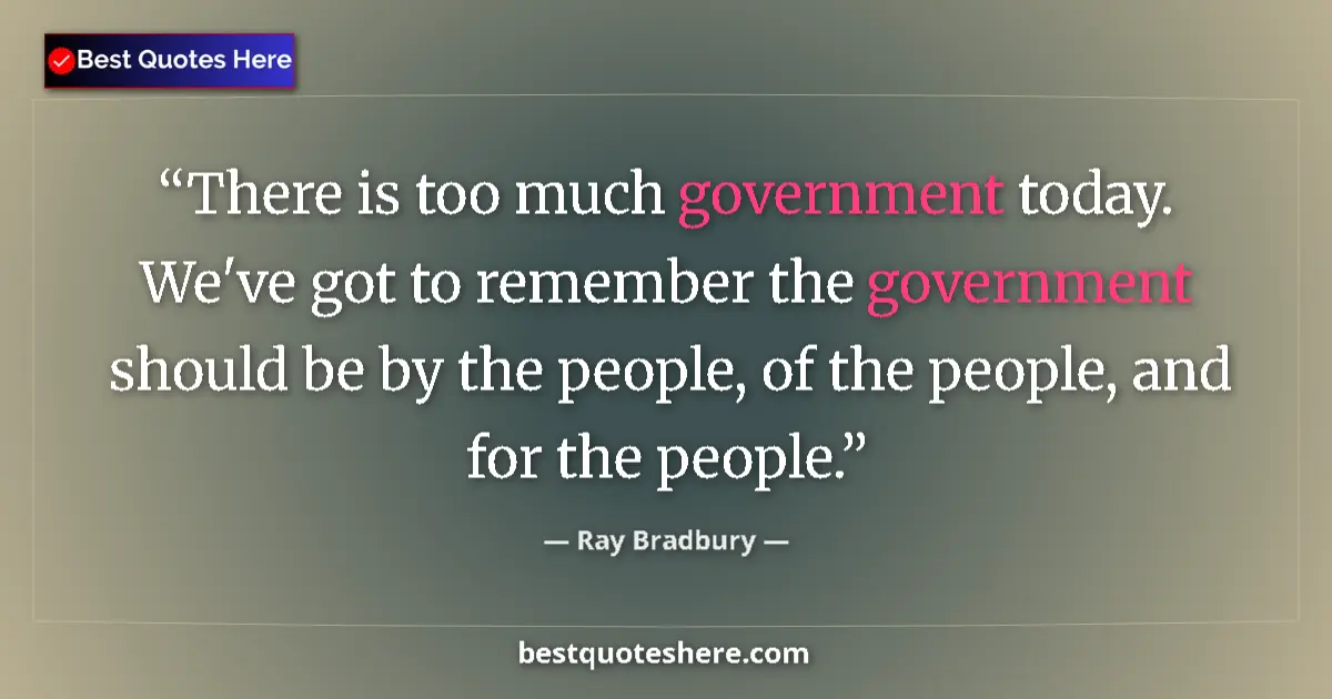 Quote by Ray Bradbury: There is too much government today. We've got to remember the government should be by the people, of...