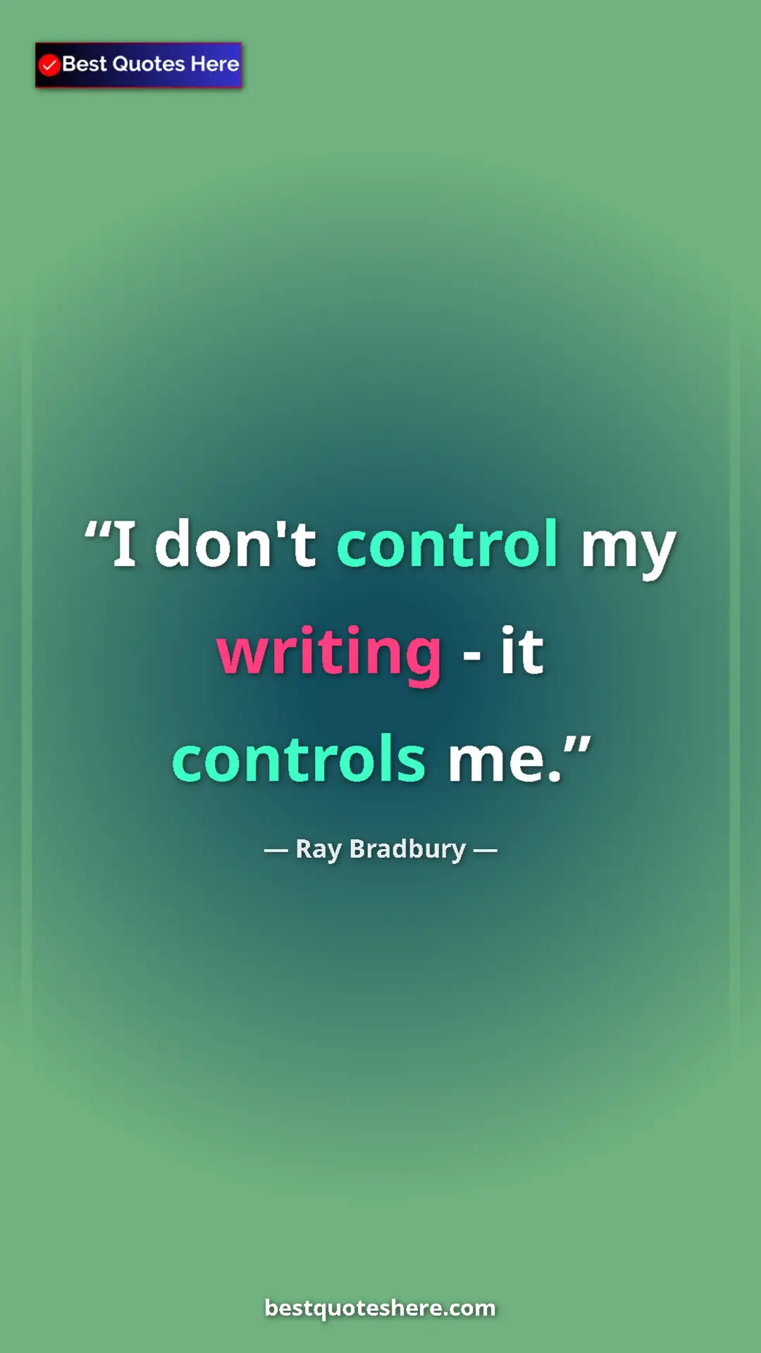 Ray Bradbury Quote Card: "I don't control my writing - it controls me." Pinterest quote poster by Ray Bradbury: "I don't control my writing - it controls me."