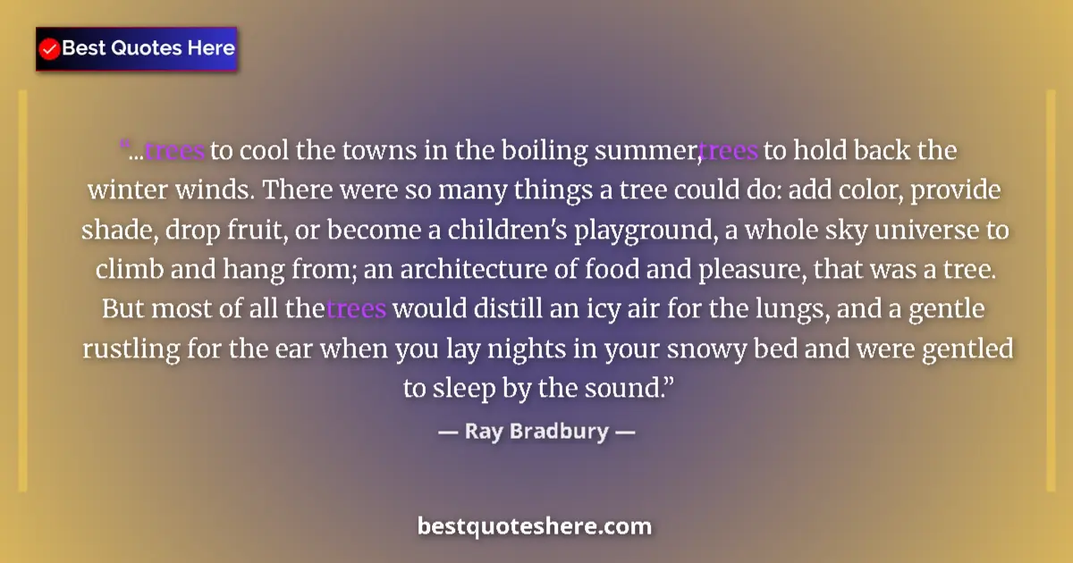 Quote by Ray Bradbury: ...trees to cool the towns in the boiling summer, trees to hold back the winter winds. There were so...