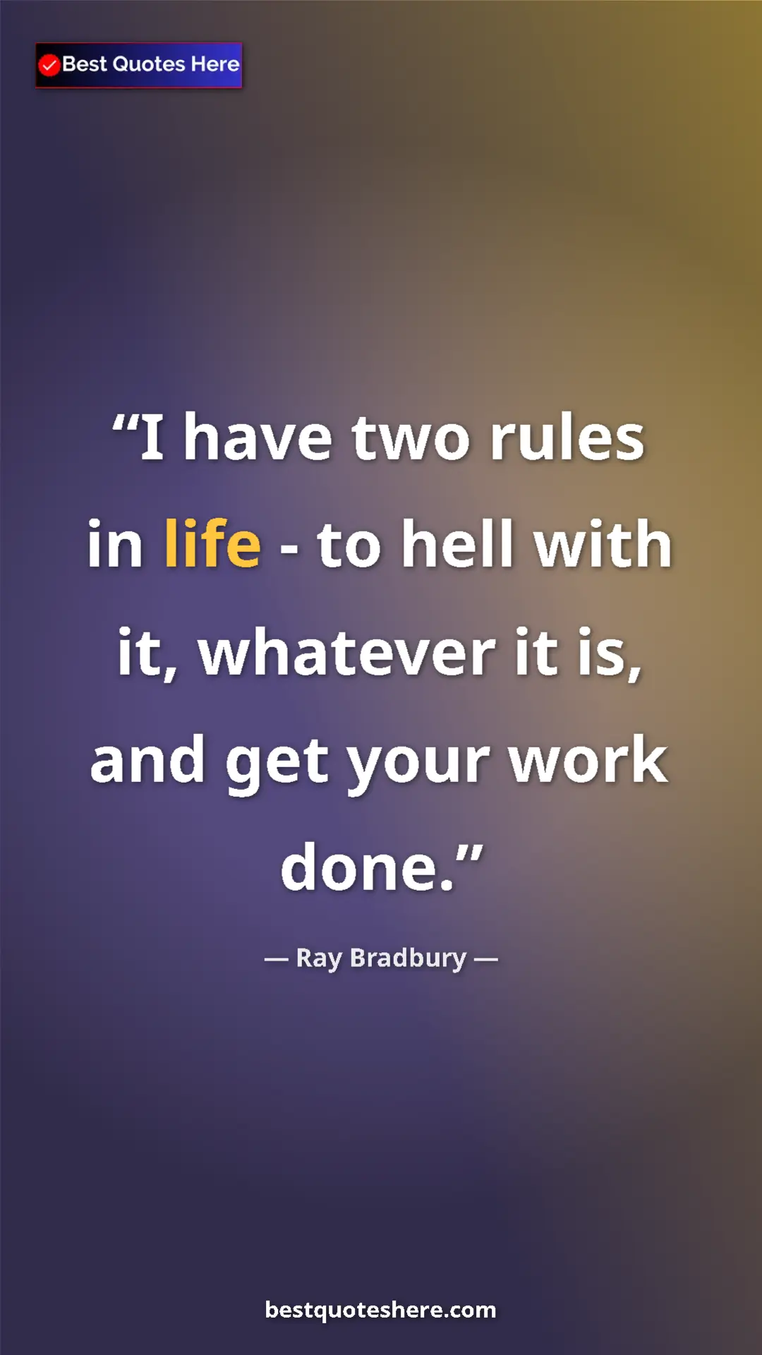 Pinterest quote poster by Ray Bradbury: "I have two rules in life - to hell with it, whatever it is,..."