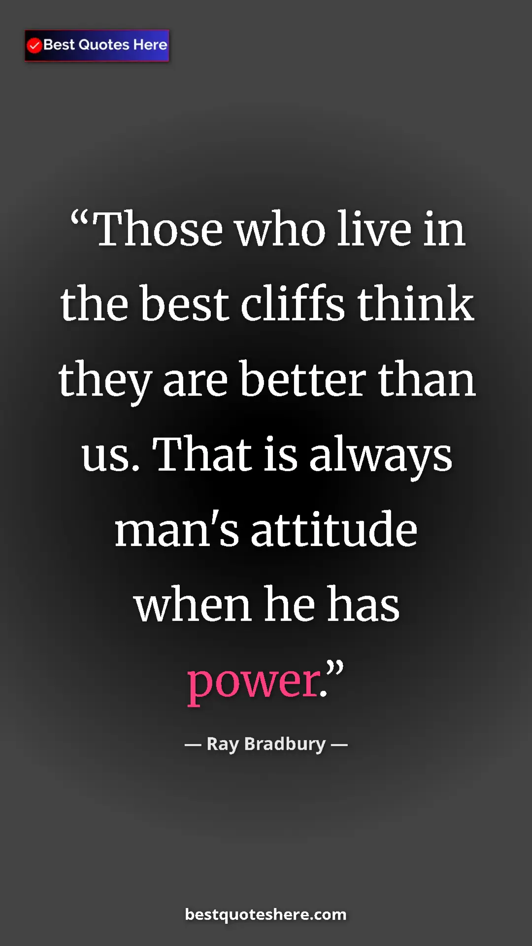 Ray Bradbury Quote Card: "Those who live in the best cliffs think they are better..." Pinterest quote poster by Ray Bradbury: "Those who live in the best cliffs think they are better..."