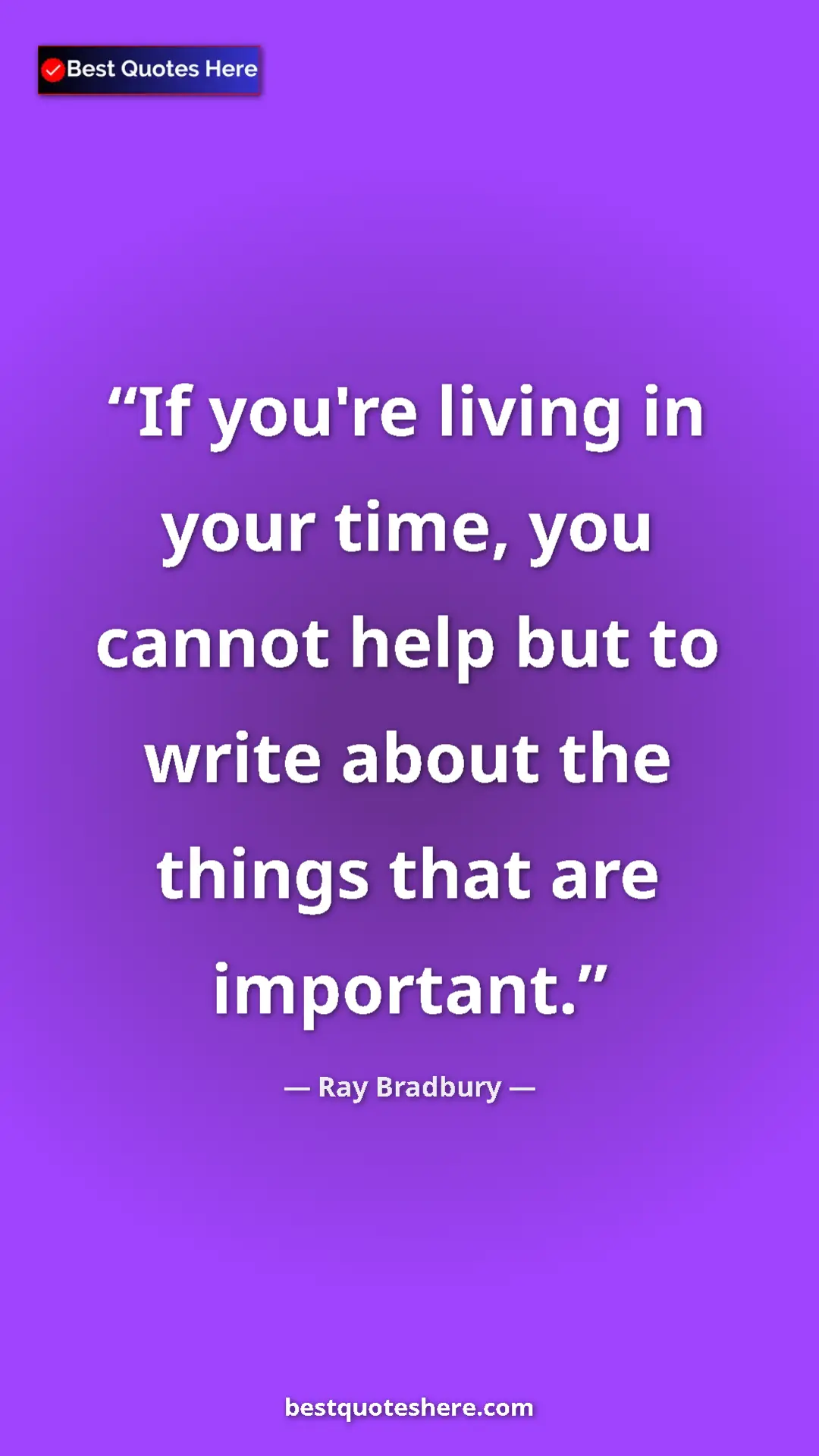 Pinterest quote poster by Ray Bradbury: "If you're living in your time, you cannot help but to write..."