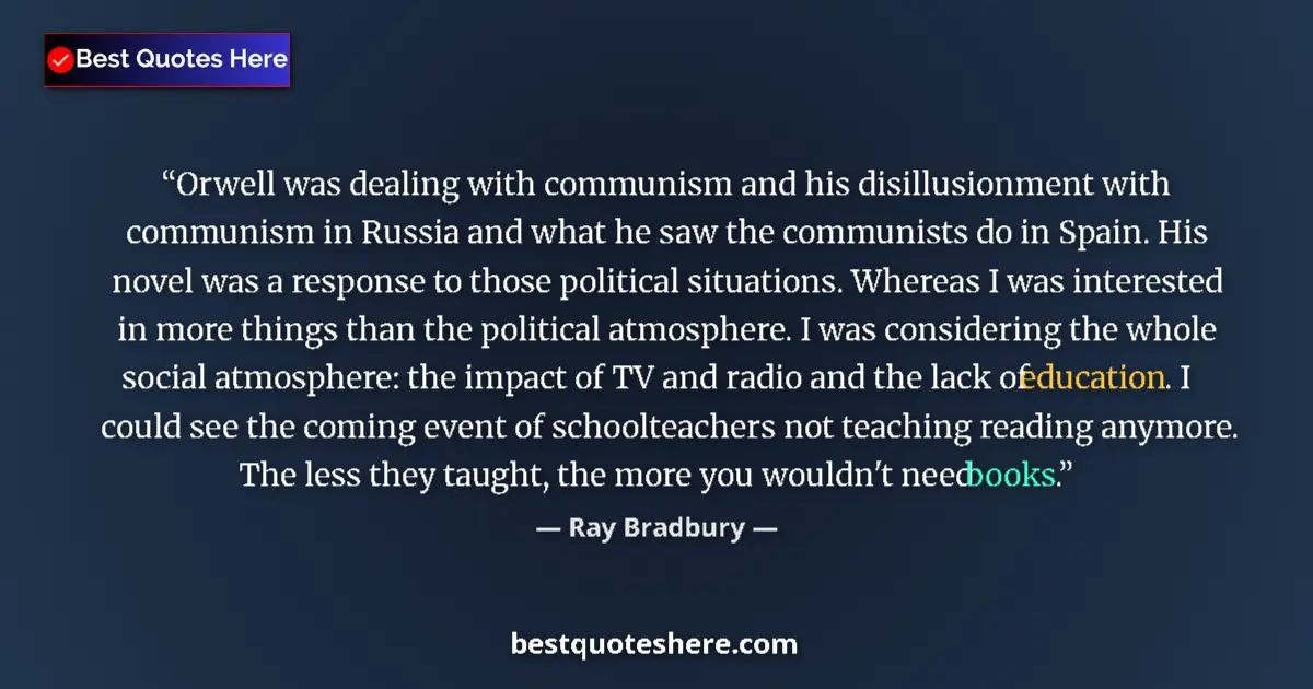 Quote by Ray Bradbury: Orwell was dealing with communism and his disillusionment with communism in Russia and what he saw t...