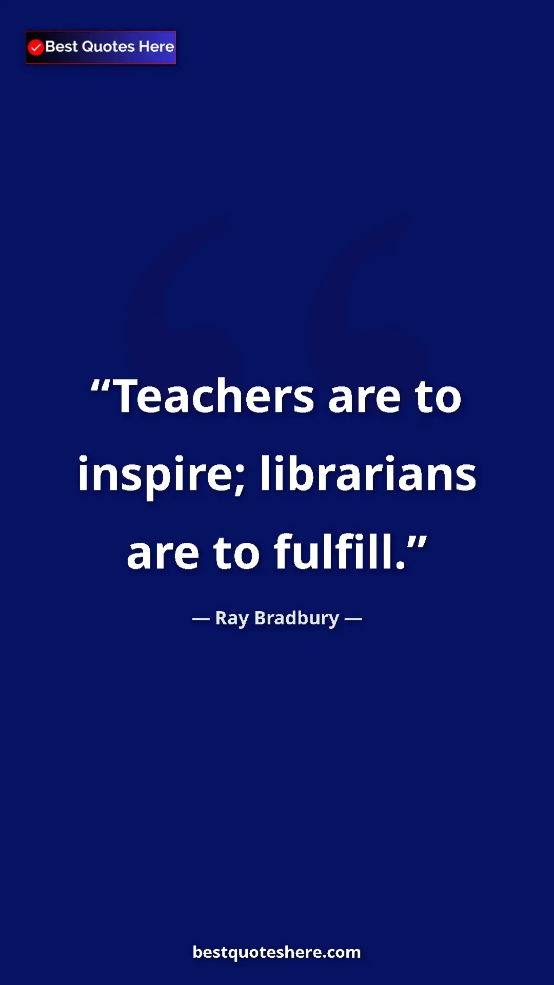Ray Bradbury Quote Card: "Teachers are to inspire; librarians are to fulfill." Pinterest quote poster by Ray Bradbury: "Teachers are to inspire; librarians are to fulfill."
