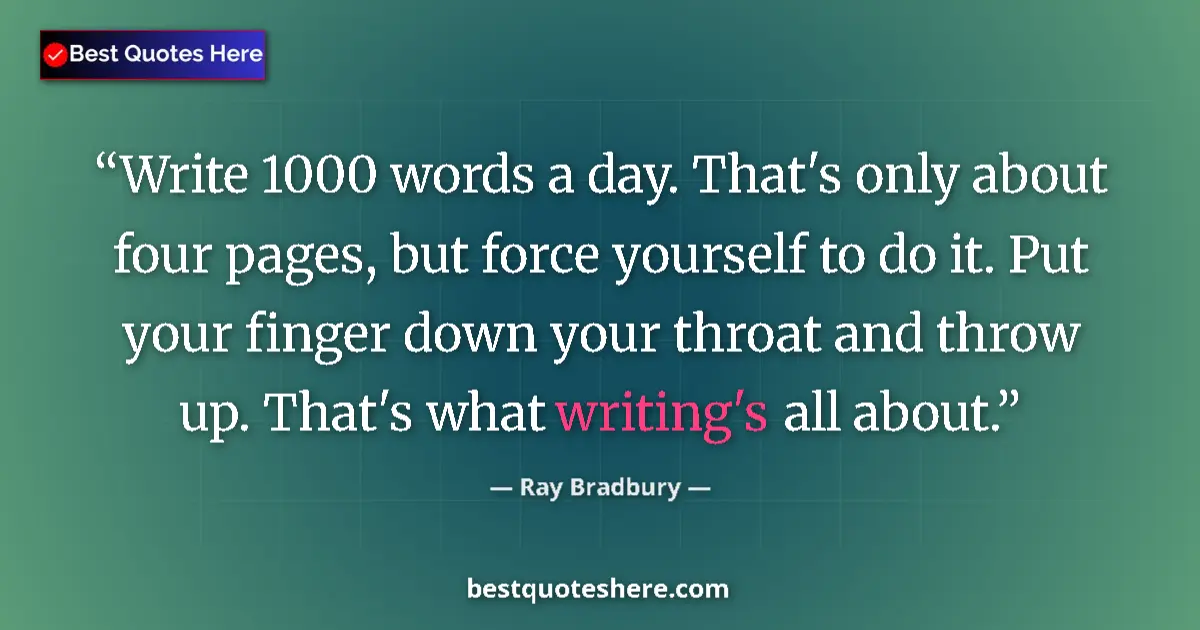 Quote by Ray Bradbury: Write 1000 words a day. That's only about four pages, but force yourself to do it. Put your finger d...