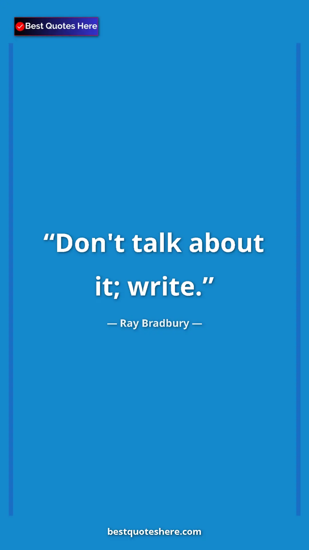 Ray Bradbury Quote Card: "Don't talk about it; write." Pinterest quote poster by Ray Bradbury: "Don't talk about it; write."