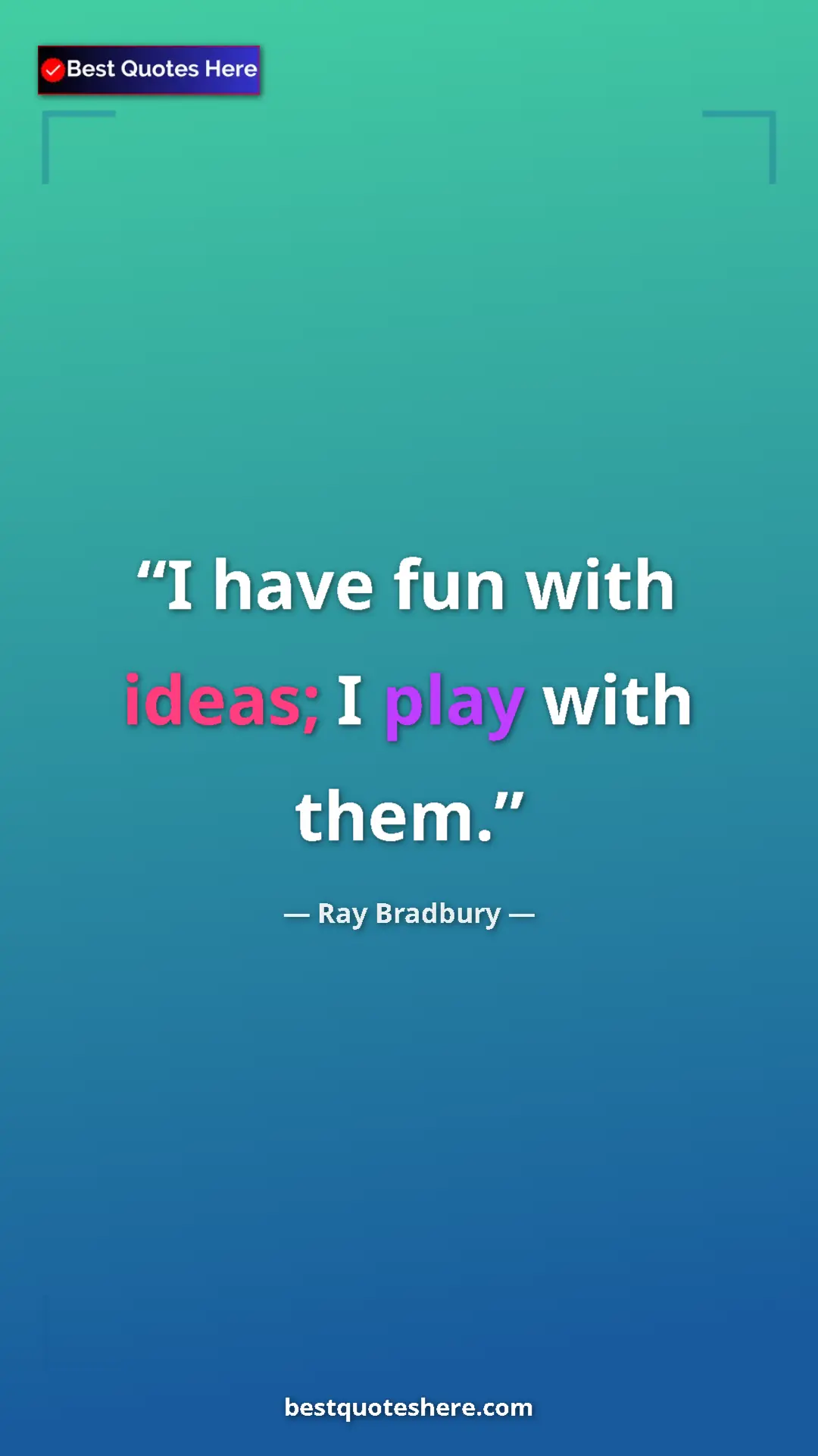 Ray Bradbury Quote Card: "I have fun with ideas; I play with them." Pinterest quote poster by Ray Bradbury: "I have fun with ideas; I play with them."