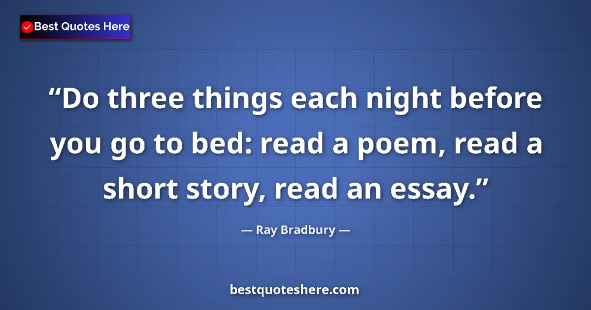 Ray Bradbury Quote: "Do three things each night before you go to bed: read a..." Ray Bradbury quote: "Do three things each night before you go to bed: read a..."