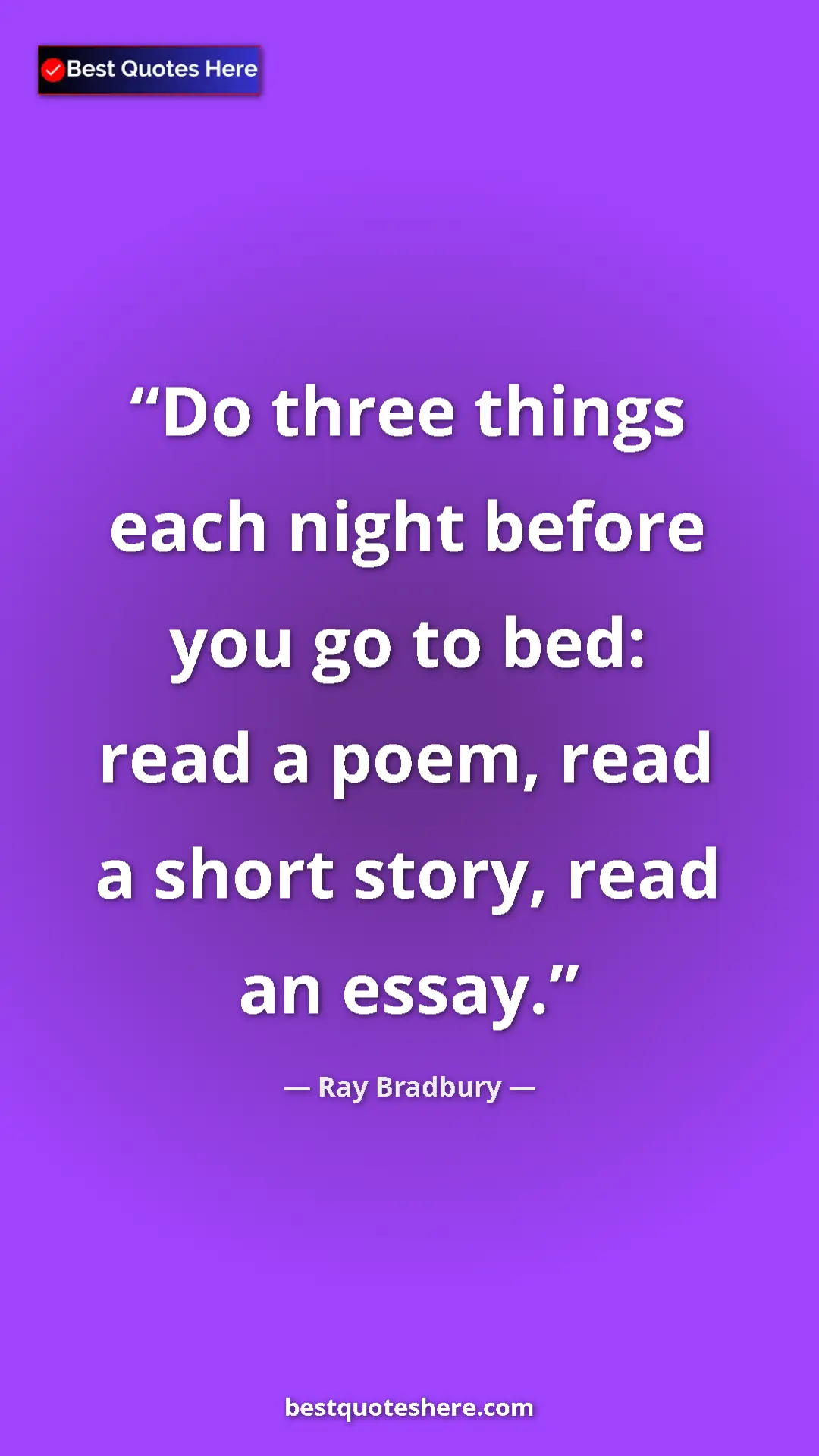 Ray Bradbury Quote Card: "Do three things each night before you go to bed: read a..." Pinterest quote poster by Ray Bradbury: "Do three things each night before you go to bed: read a..."