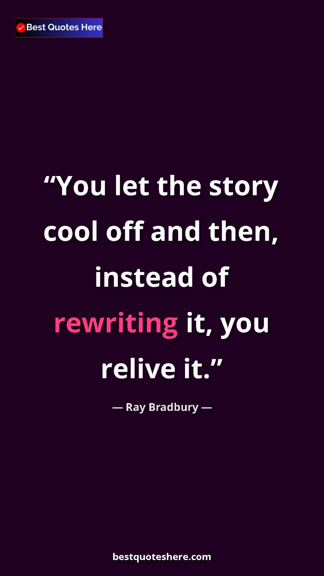 Ray Bradbury Quote Card: "You let the story cool off and then, instead of rewriting..." Pinterest quote poster by Ray Bradbury: "You let the story cool off and then, instead of rewriting..."