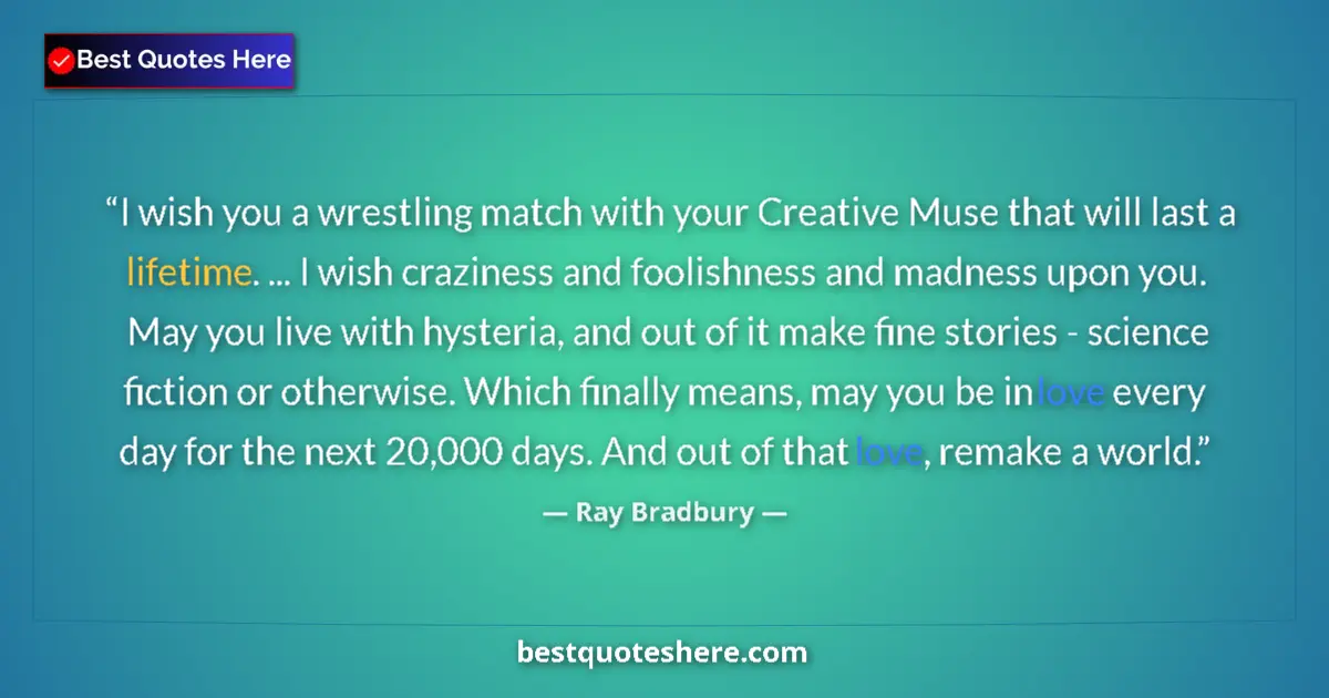 Image for the quote by Ray Bradbury: I wish you a wrestling match with your Creative Muse that will last a lifetime. ... I wish craziness...