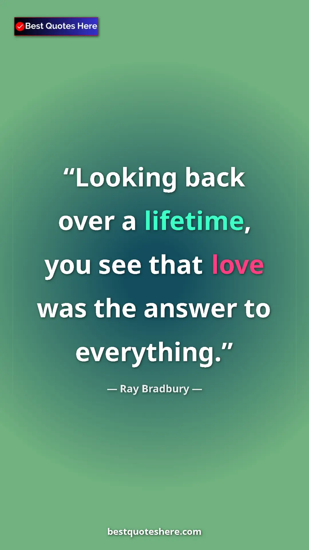 Pinterest quote poster by Ray Bradbury: "Looking back over a lifetime, you see that love was the..."