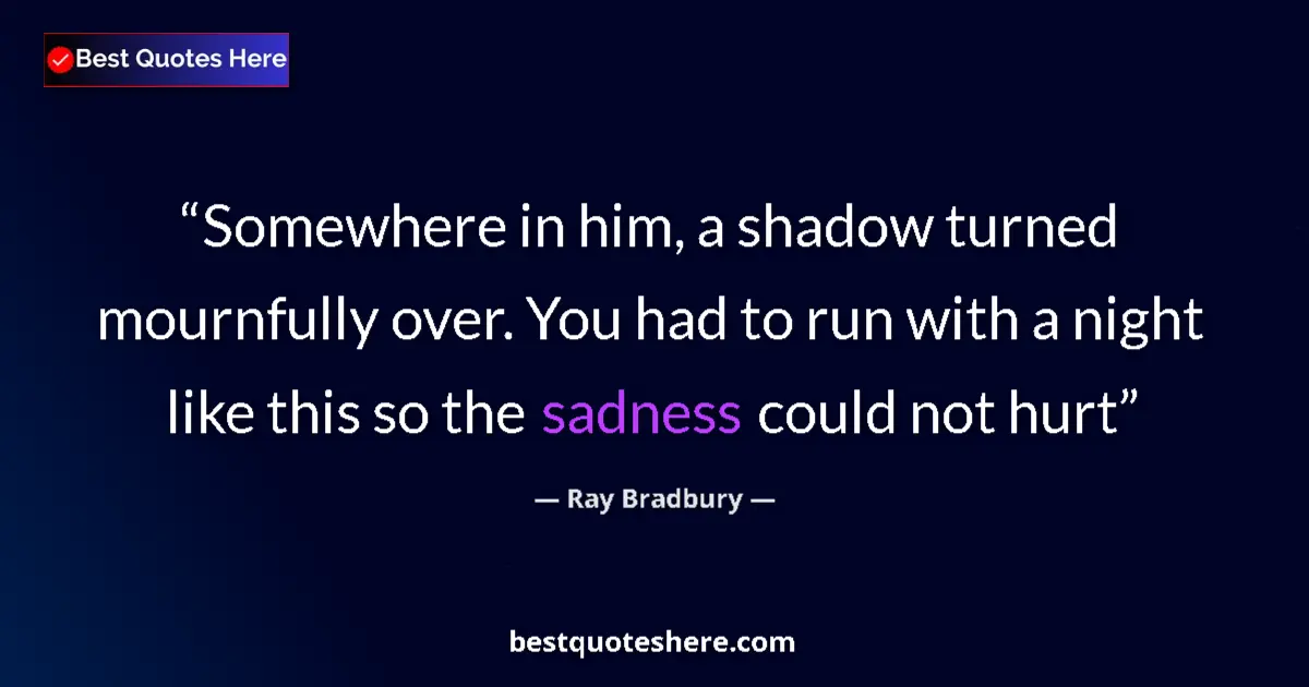 Quote by Ray Bradbury: Somewhere in him, a shadow turned mournfully over.