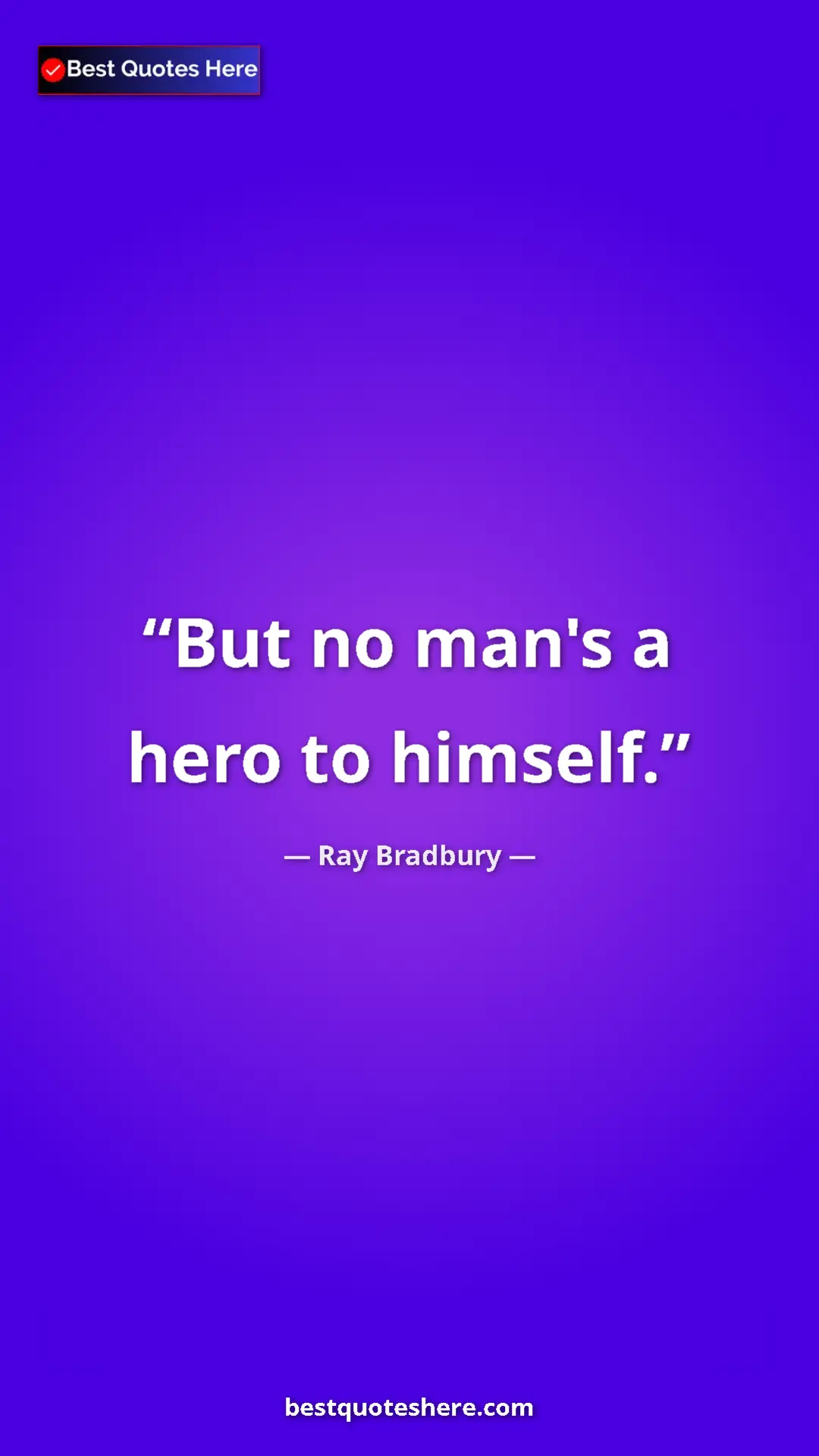 Ray Bradbury Quote Card: "But no man's a hero to himself." Pinterest quote poster by Ray Bradbury: "But no man's a hero to himself."