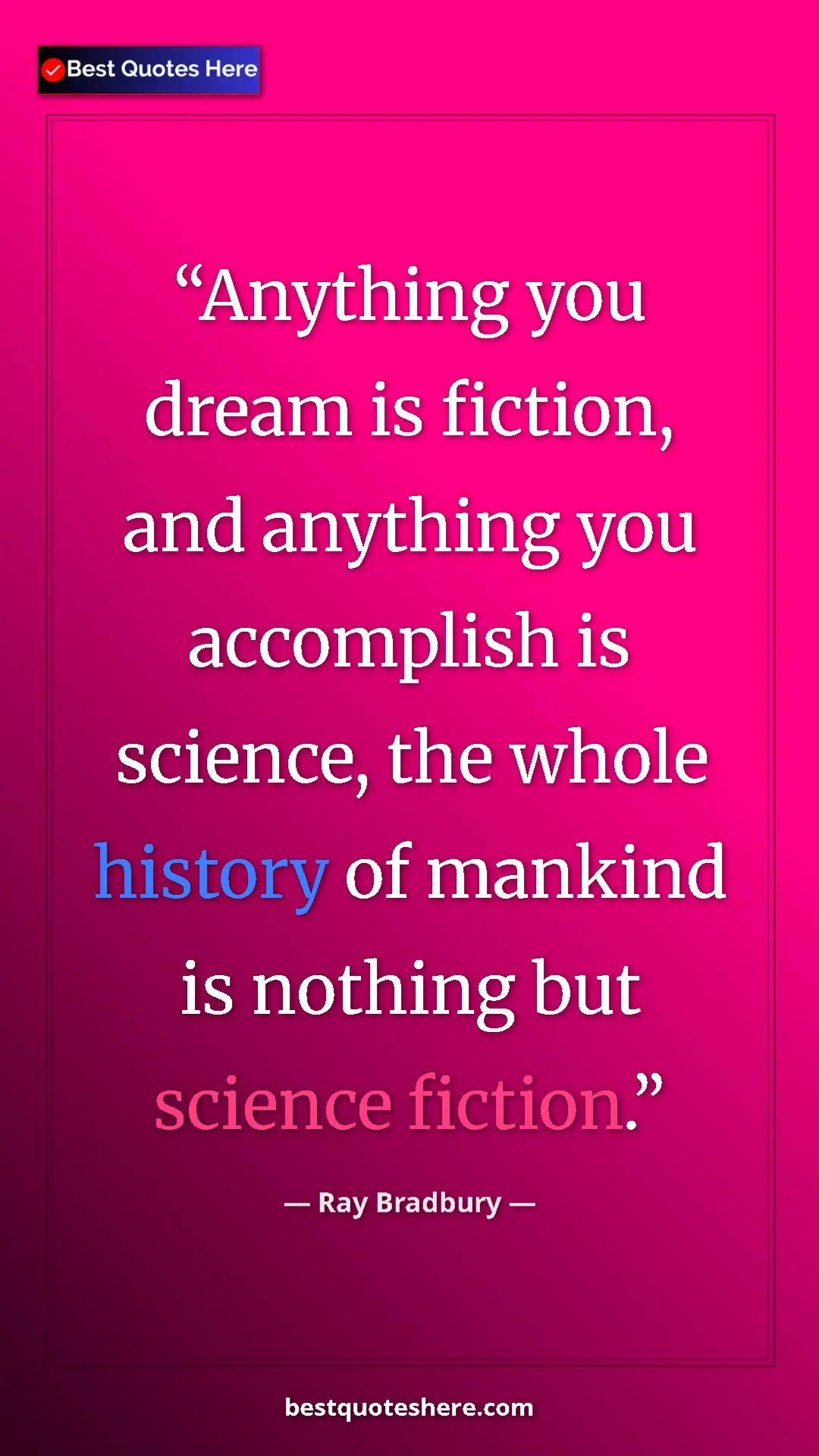 Ray Bradbury Quote Card: "Anything you dream is fiction, and anything you accomplish..." Pinterest quote poster by Ray Bradbury: "Anything you dream is fiction, and anything you accomplish..."