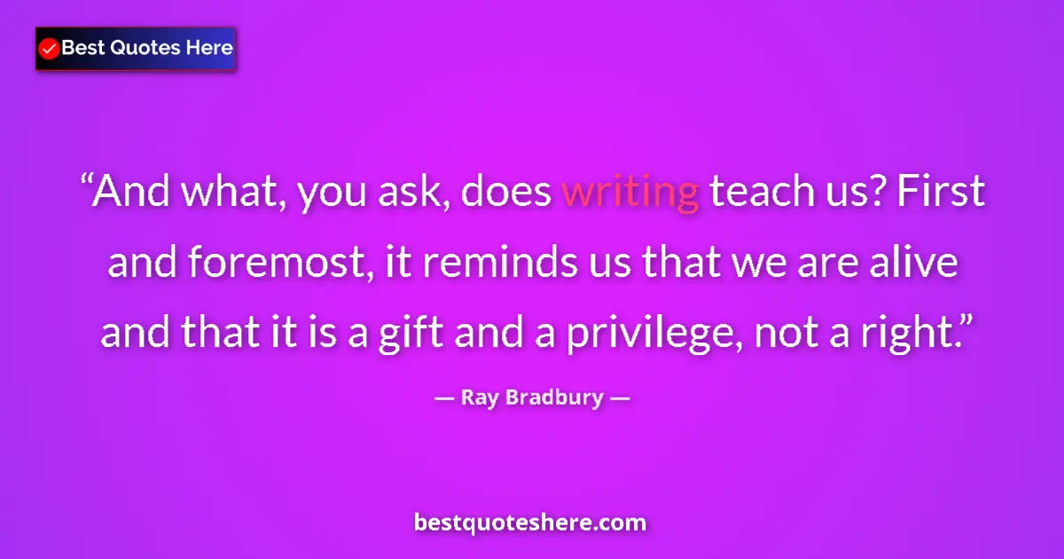 Ray Bradbury Quote: "And what, you ask, does writing teach us? First and..." Ray Bradbury quote: "And what, you ask, does writing teach us? First and..."