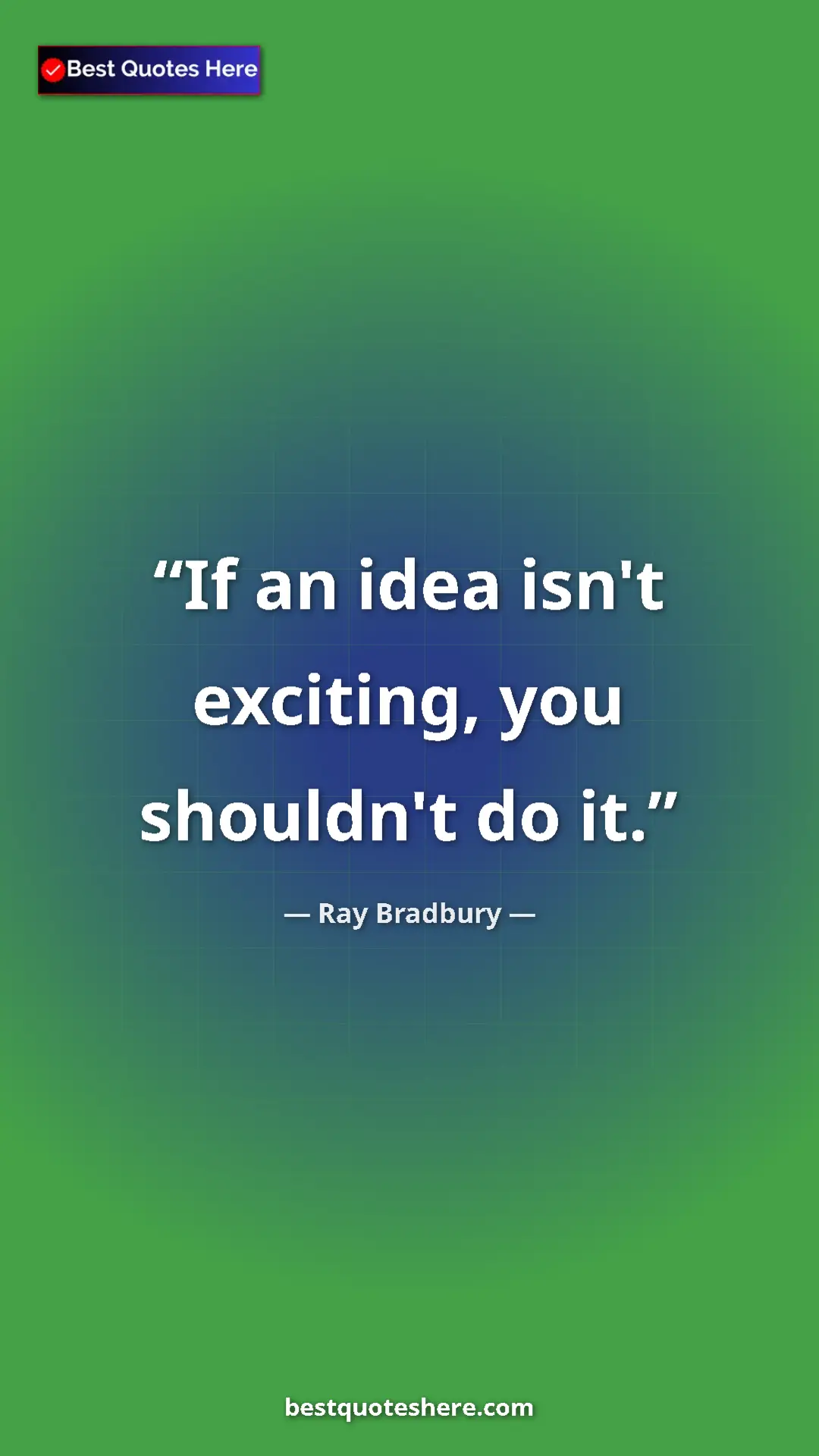 Ray Bradbury Quote Card: "If an idea isn't exciting, you shouldn't do it." Pinterest quote poster by Ray Bradbury: "If an idea isn't exciting, you shouldn't do it."