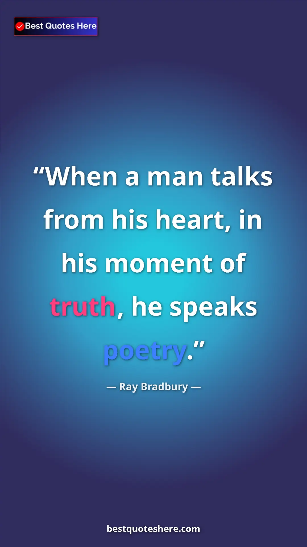 Ray Bradbury Quote Card: "When a man talks from his heart, in his moment of truth, he..." Pinterest quote poster by Ray Bradbury: "When a man talks from his heart, in his moment of truth, he..."