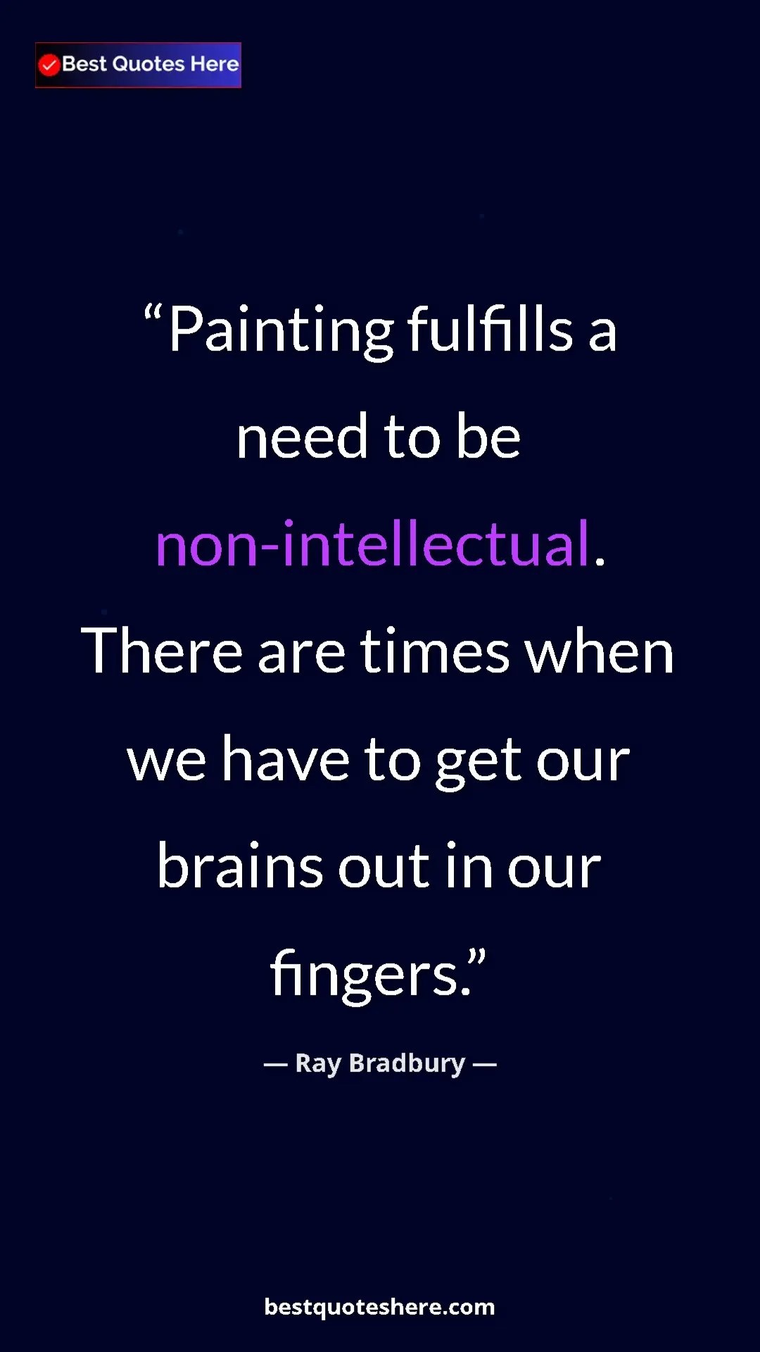 Pinterest quote poster by Ray Bradbury: "Painting fulfills a need to be non-intellectual. There are..."