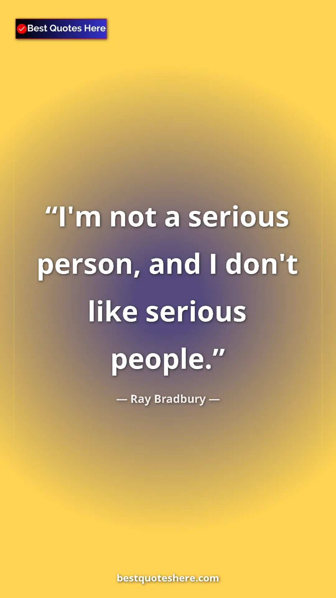 Pinterest quote poster by Ray Bradbury: "I'm not a serious person, and I don't like serious people."