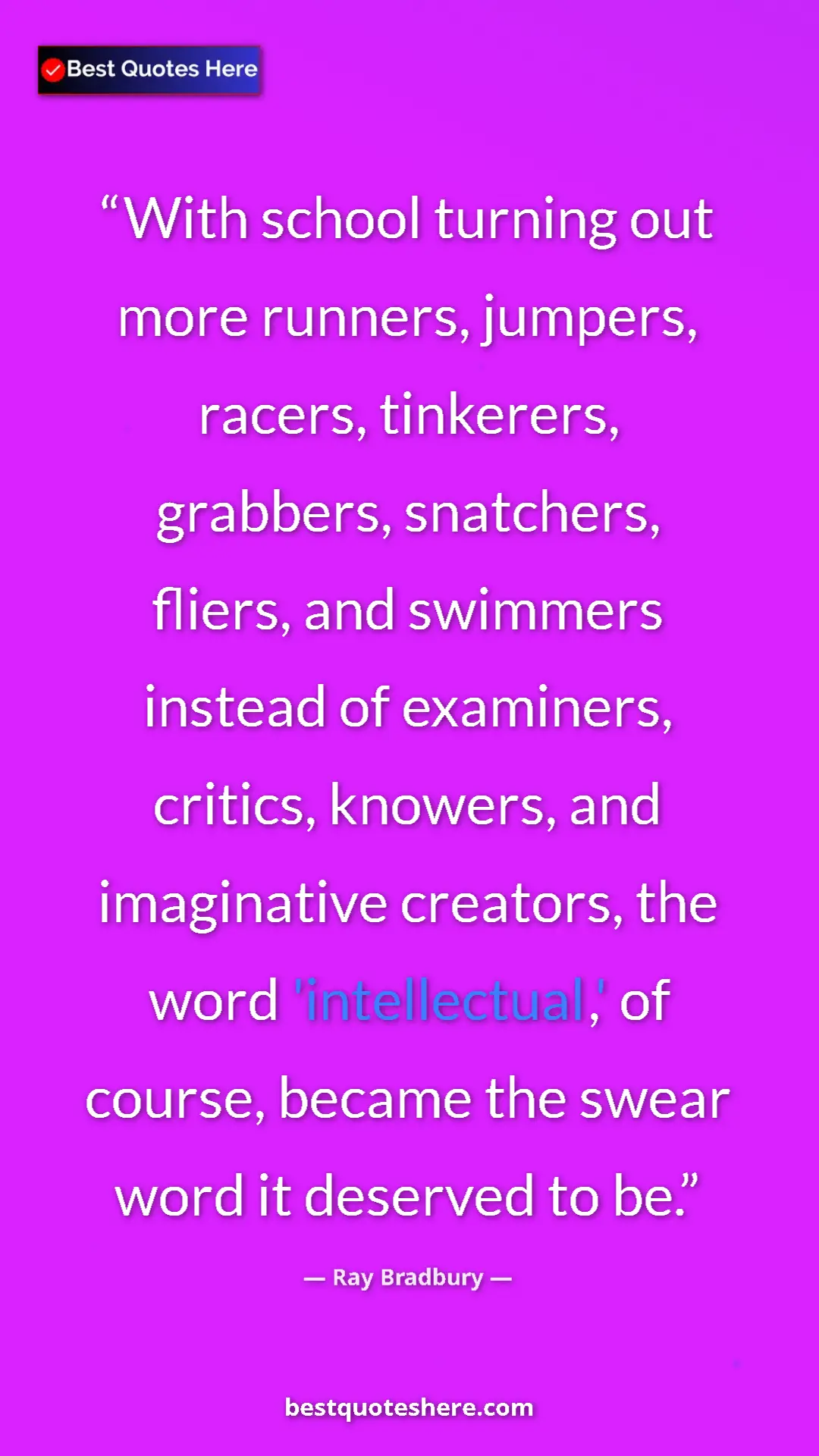 Ray Bradbury Quote Card: "With school turning out more runners, jumpers, racers,..." Pinterest quote poster by Ray Bradbury: "With school turning out more runners, jumpers, racers,..."