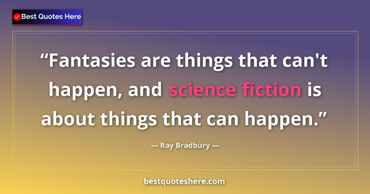 Quote by Ray Bradbury: Fantasies are things that can't happen, and science fiction is about things that can happen....