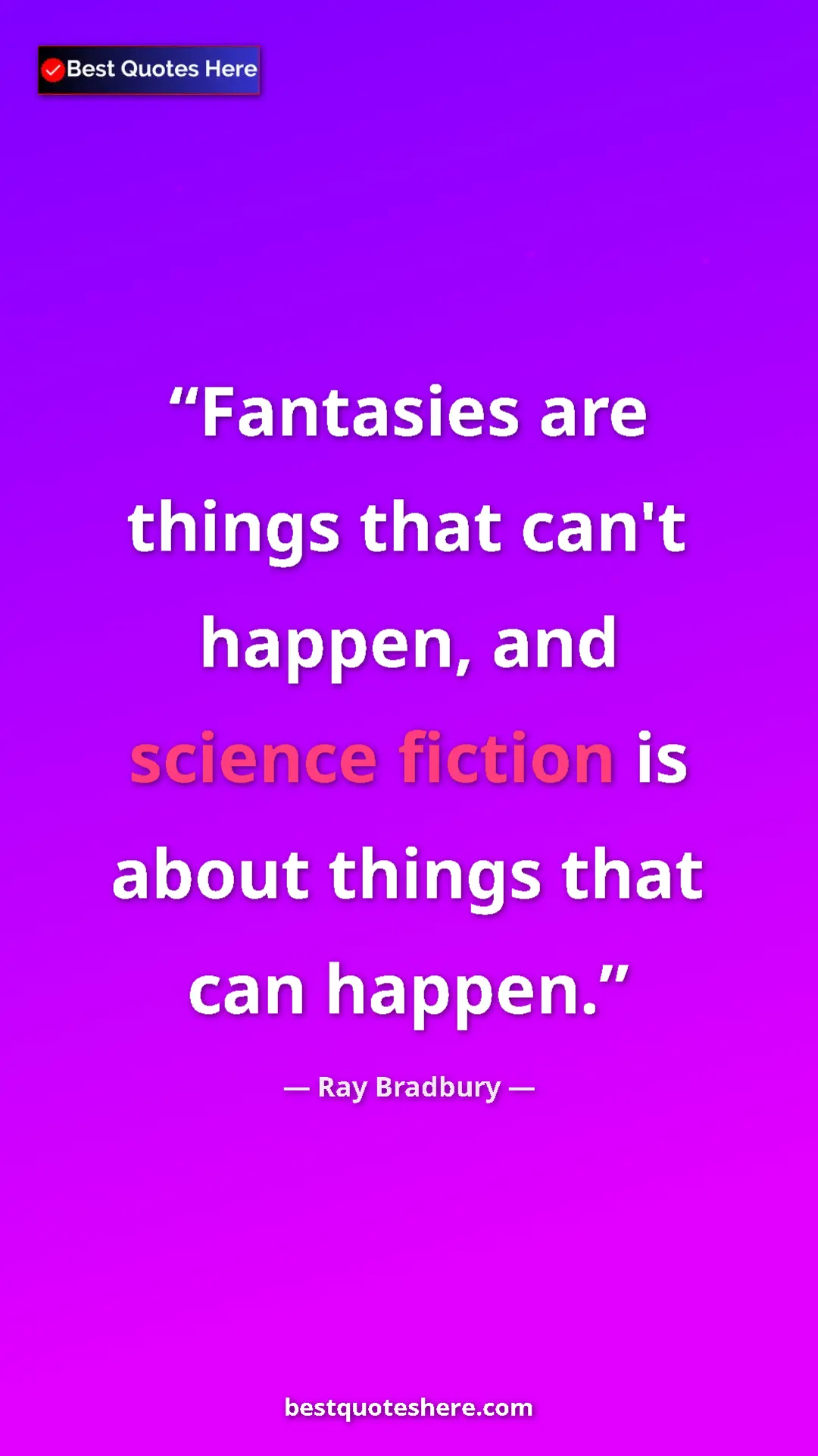 Pinterest quote poster by Ray Bradbury: "Fantasies are things that can't happen, and science fiction..."