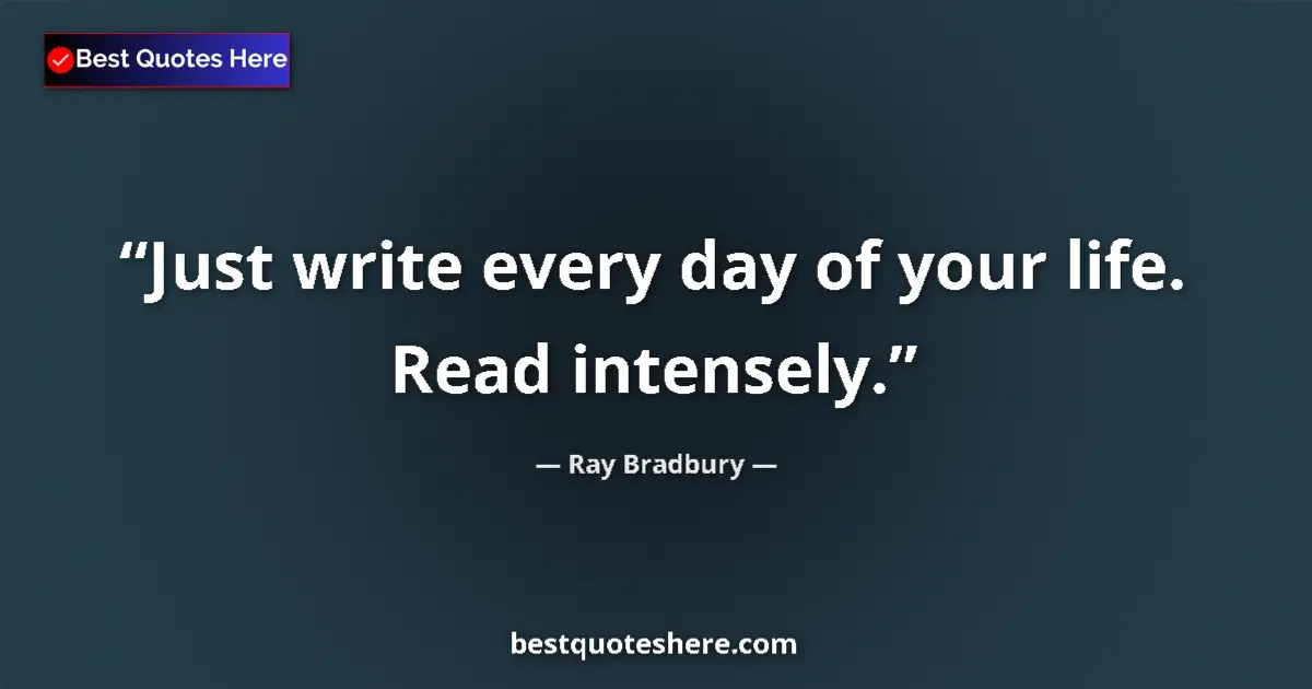 Image for the quote by Ray Bradbury: Just write every day of your life. Read intensely....