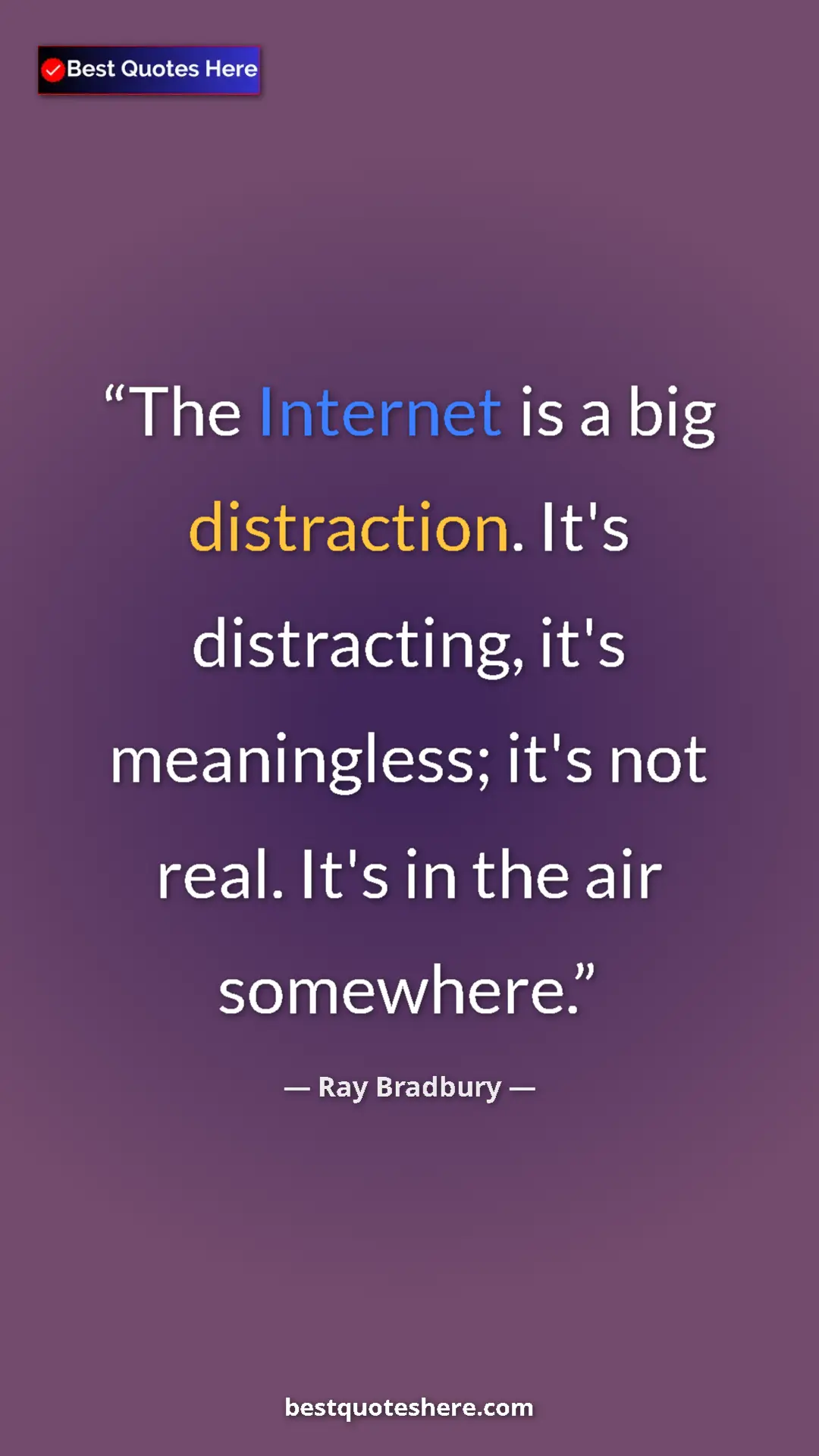 Ray Bradbury Quote Card: "The Internet is a big distraction. It's distracting, it's..." Pinterest quote poster by Ray Bradbury: "The Internet is a big distraction. It's distracting, it's..."