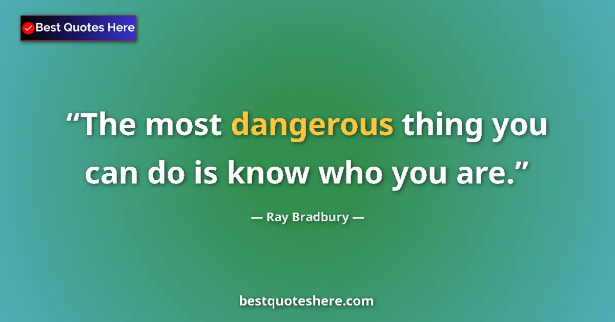 Quote by Ray Bradbury: The most dangerous thing you can do is know who yo