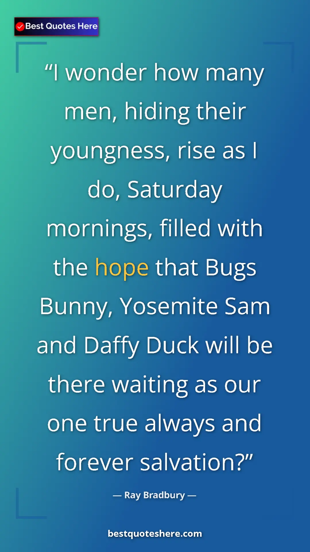 Ray Bradbury Quote Card: "I wonder how many men, hiding their youngness, rise as I..." Pinterest quote poster by Ray Bradbury: "I wonder how many men, hiding their youngness, rise as I..."