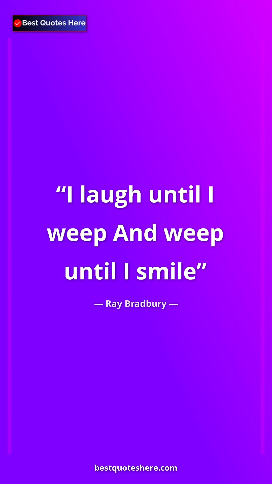 Ray Bradbury Quote Card: "I laugh until I weep And weep until I smile" Pinterest quote poster by Ray Bradbury: "I laugh until I weep And weep until I smile"