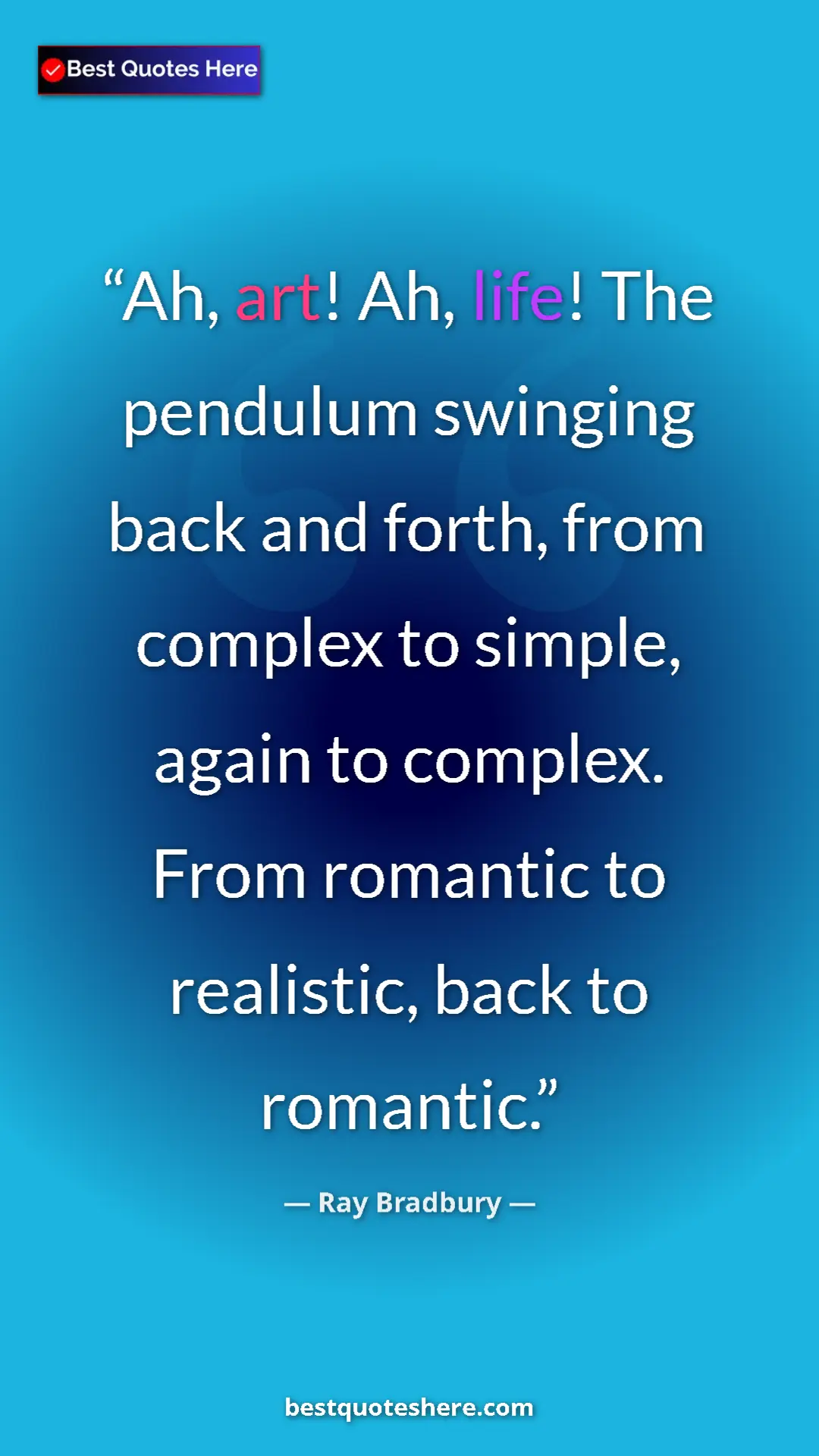 Pinterest quote poster by Ray Bradbury: "Ah, art! Ah, life! The pendulum swinging back and forth,..."