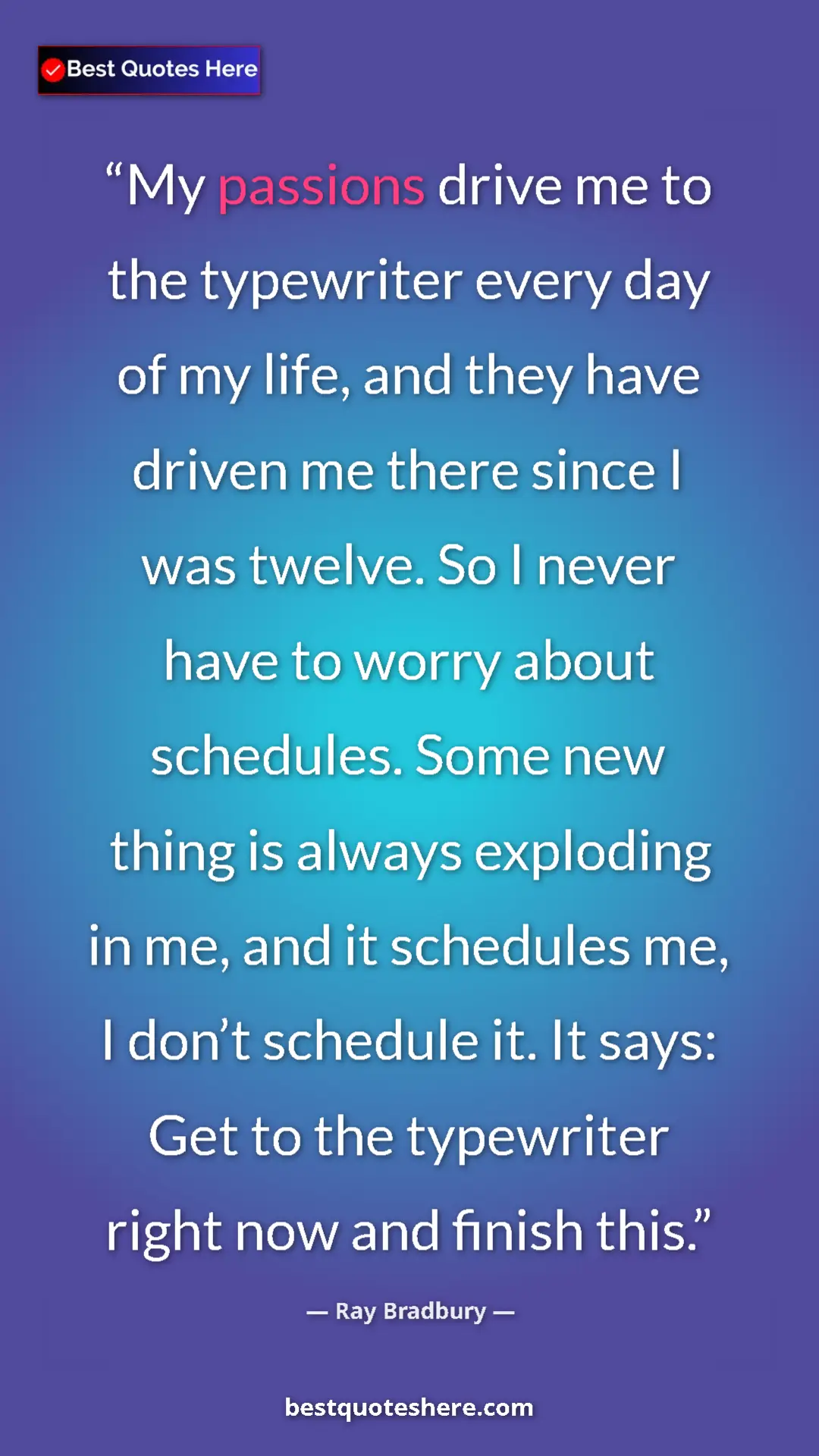 Pinterest quote poster by Ray Bradbury: "My passions drive me to the typewriter every day of my..."