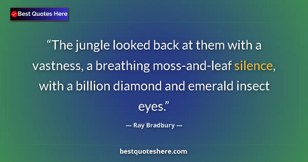 Quote by Ray Bradbury: The jungle looked back at them with a vastness, a breathing moss-and-leaf silence, with a billion di...