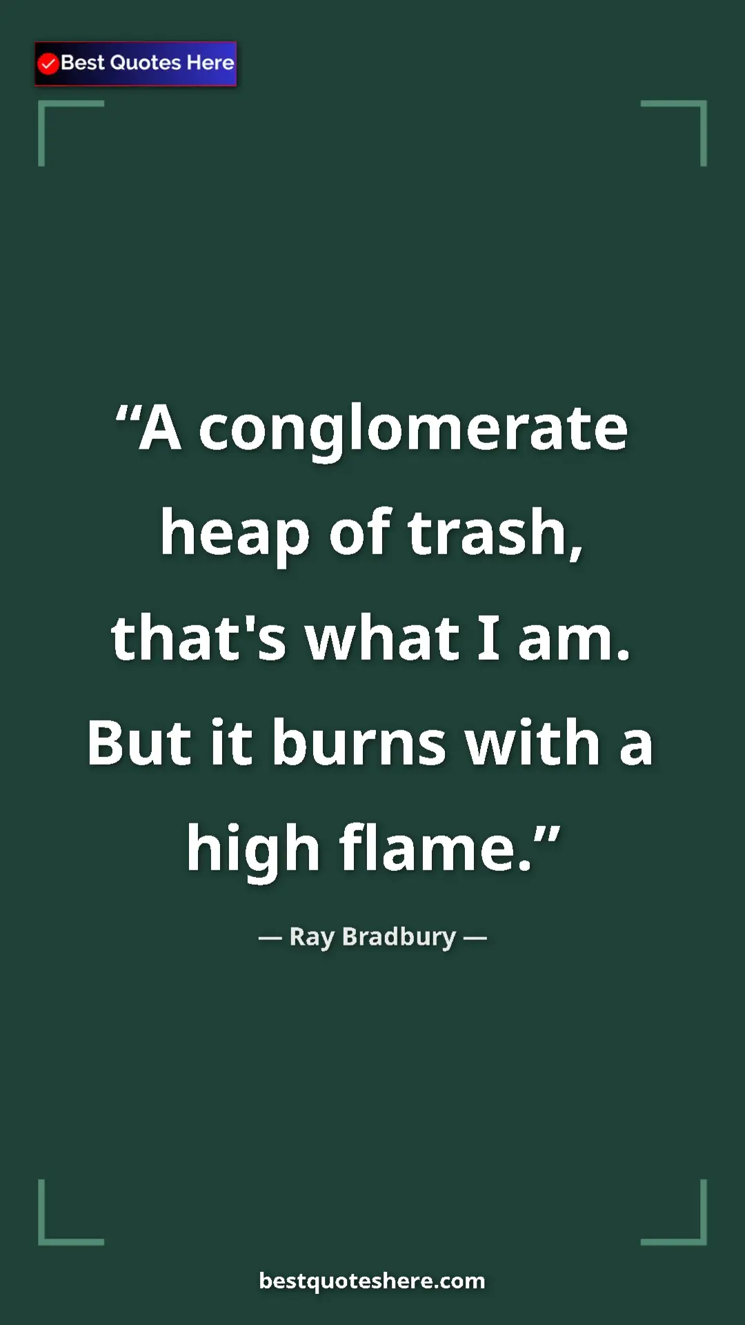 Pinterest quote poster by Ray Bradbury: "A conglomerate heap of trash, that's what I am. But it..."