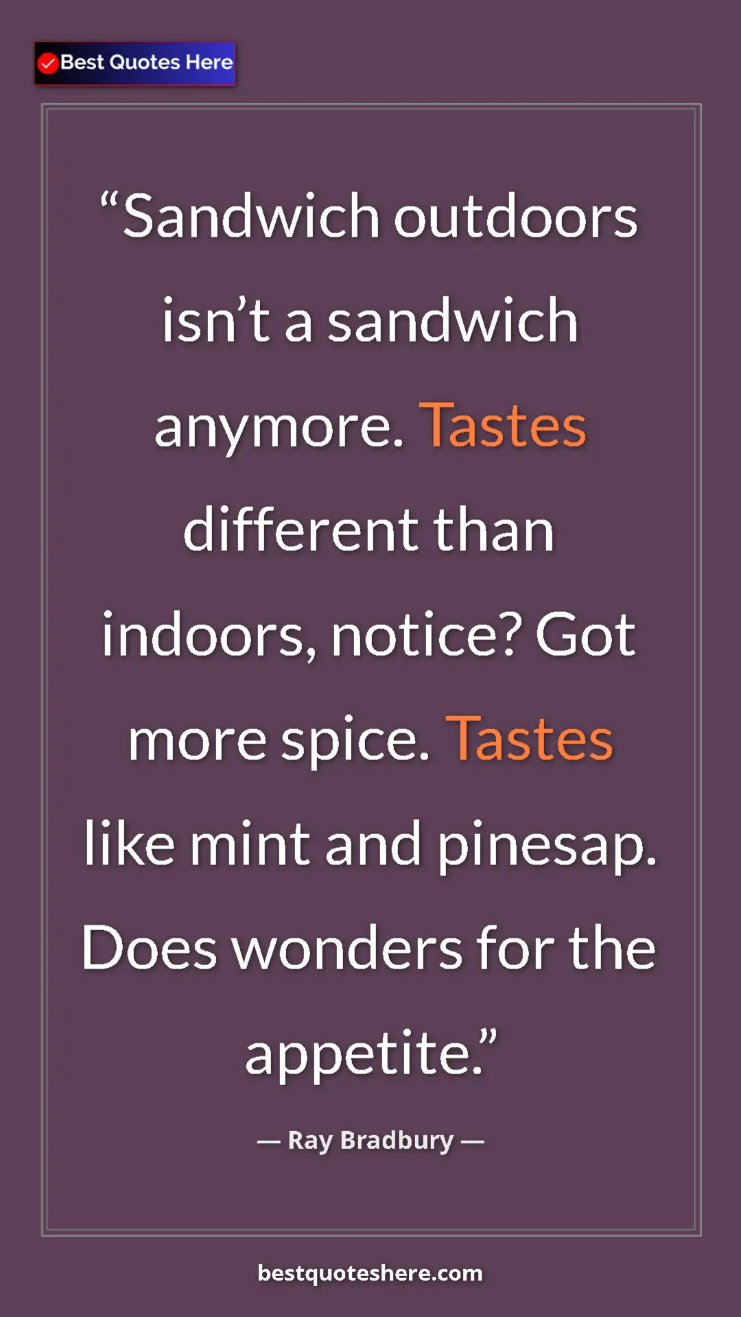 Ray Bradbury Quote Card: "Sandwich outdoors isn’t a sandwich anymore. Tastes..." Pinterest quote poster by Ray Bradbury: "Sandwich outdoors isn’t a sandwich anymore. Tastes..."