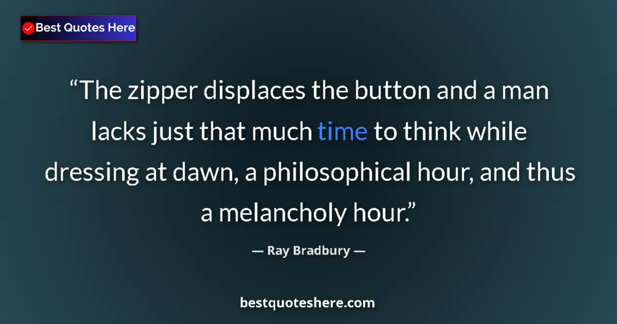 Ray Bradbury Quote: "The zipper displaces the button and a man lacks just that..." Ray Bradbury quote: "The zipper displaces the button and a man lacks just that..."