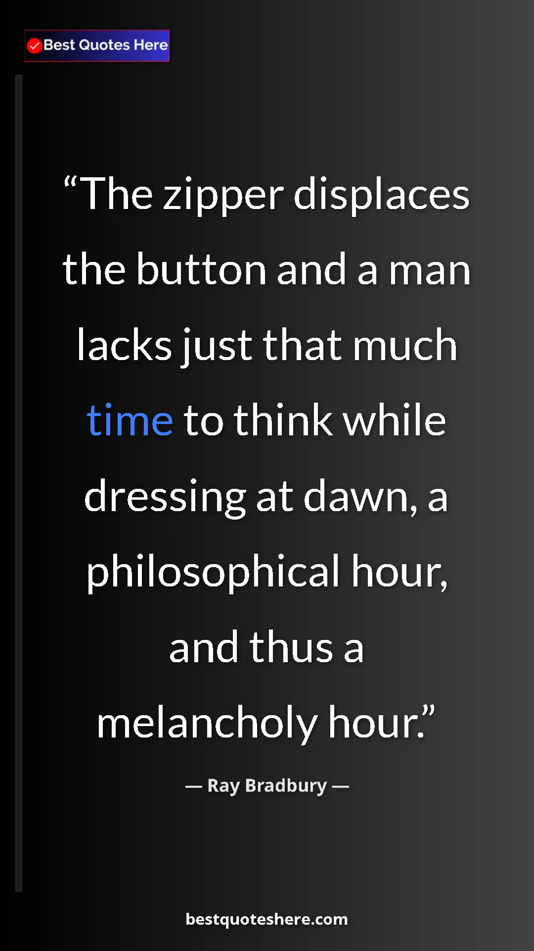 Ray Bradbury Quote Card: "The zipper displaces the button and a man lacks just that..." Pinterest quote poster by Ray Bradbury: "The zipper displaces the button and a man lacks just that..."
