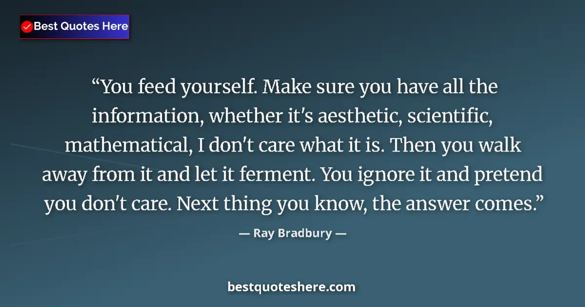 Ray Bradbury quote: "You feed yourself. Make sure you have all the information,..."