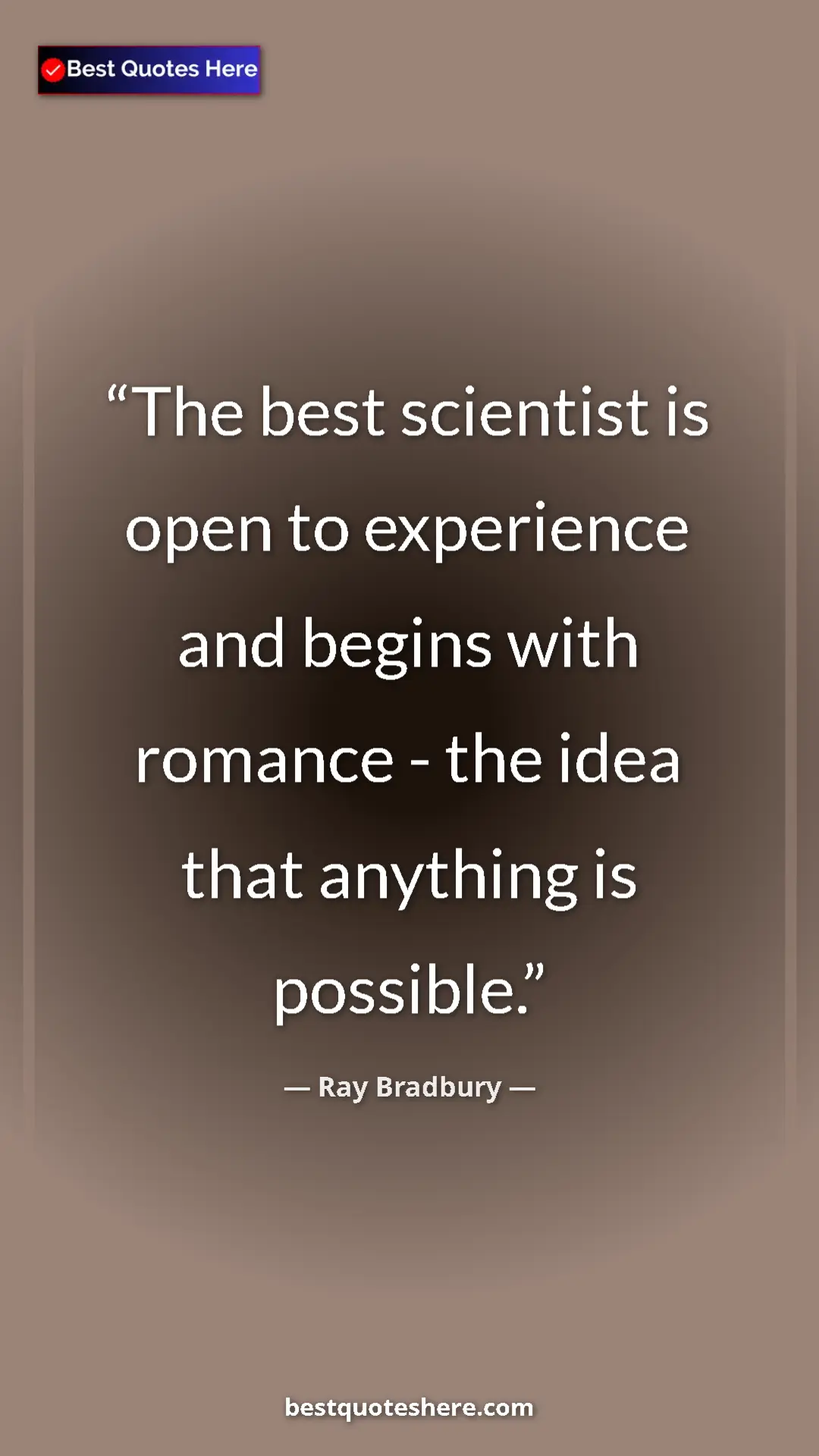 Ray Bradbury Quote Card: "The best scientist is open to experience and begins with..." Pinterest quote poster by Ray Bradbury: "The best scientist is open to experience and begins with..."