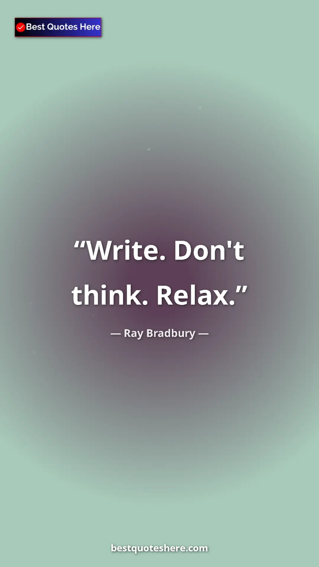 Ray Bradbury Quote Card: "Write. Don't think. Relax." Pinterest quote poster by Ray Bradbury: "Write. Don't think. Relax."