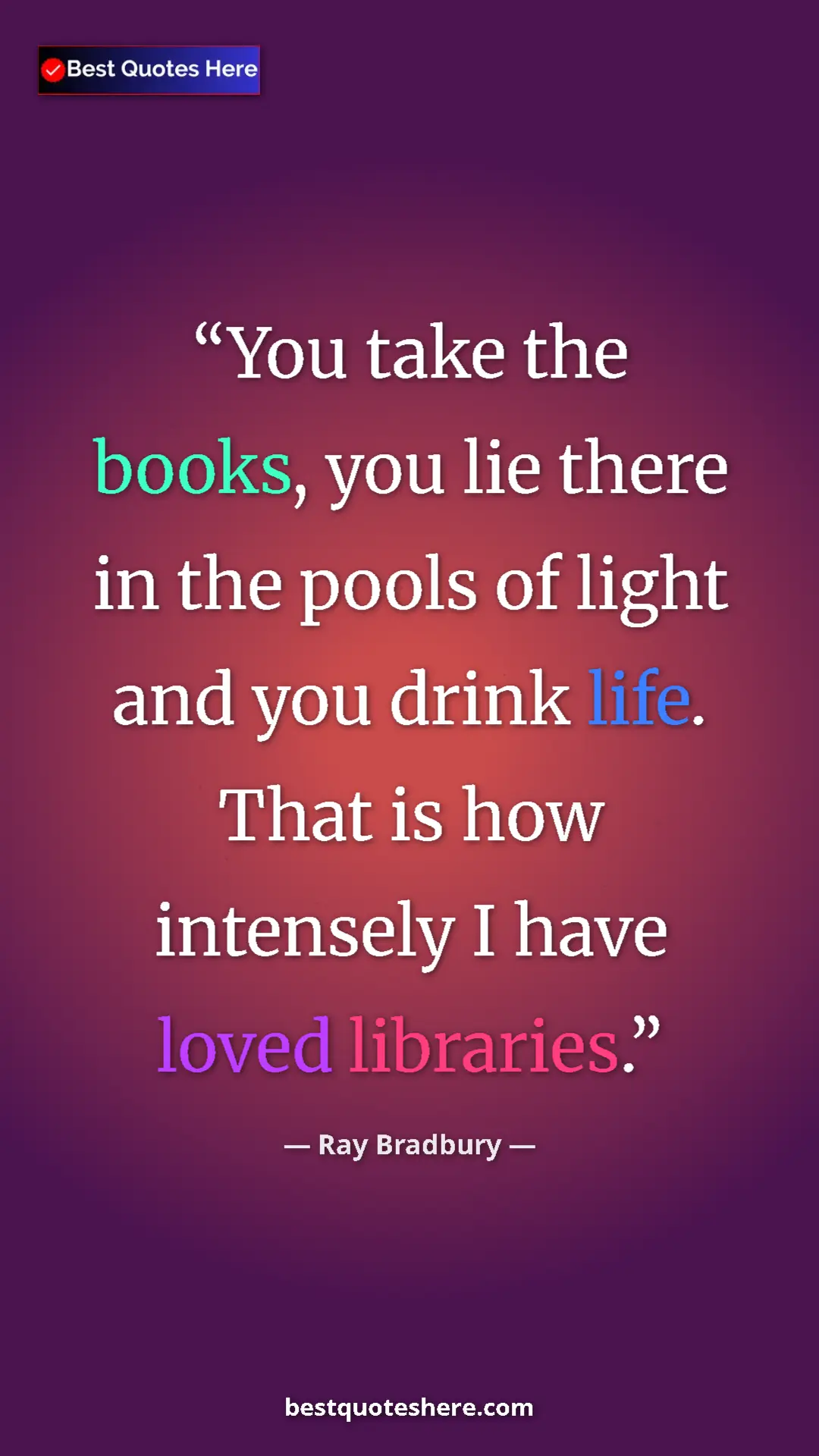 Ray Bradbury Quote Card: "You take the books, you lie there in the pools of light and..." Pinterest quote poster by Ray Bradbury: "You take the books, you lie there in the pools of light and..."