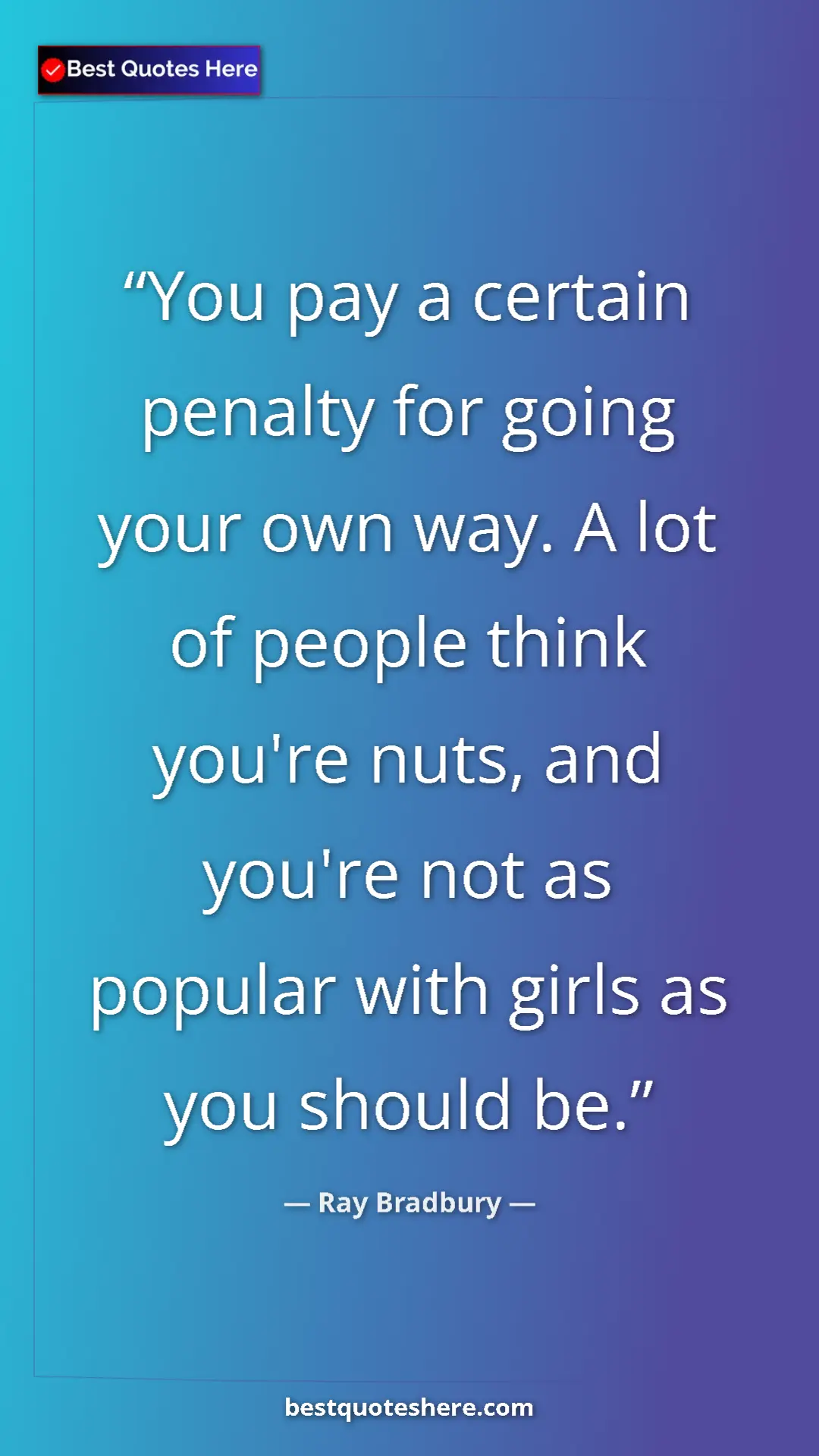 Pinterest quote poster by Ray Bradbury: "You pay a certain penalty for going your own way. A lot of..."